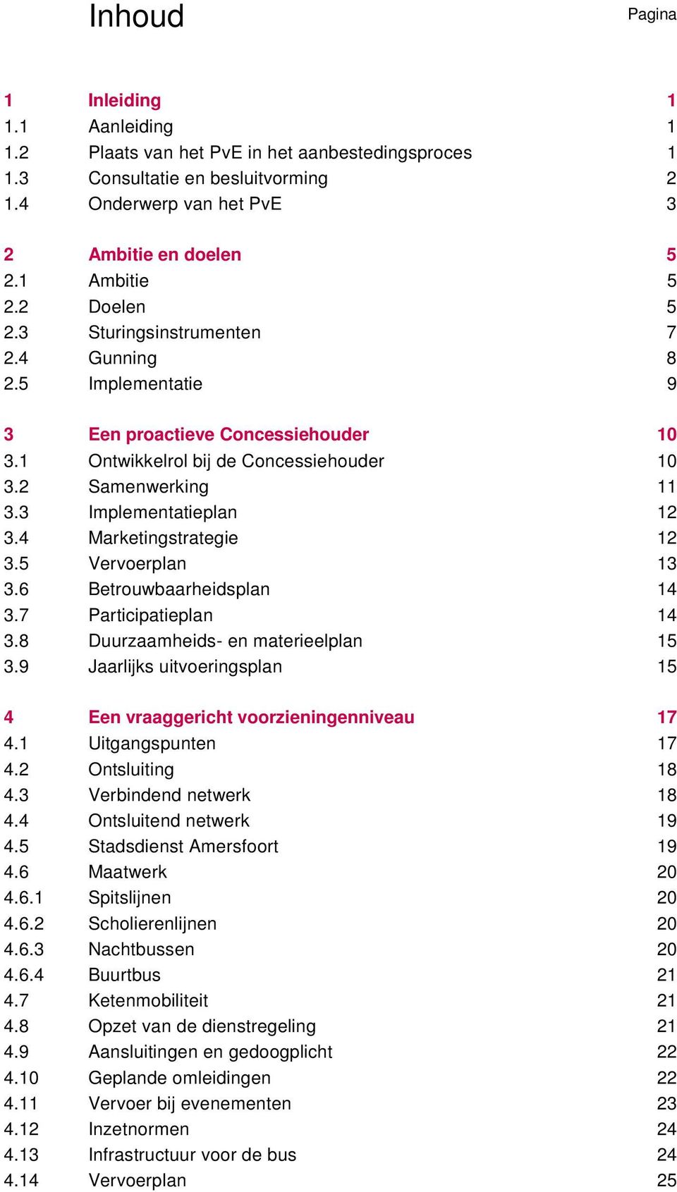 4 Marketingstrategie 12 3.5 Vervoerplan 13 3.6 Betrouwbaarheidsplan 14 3.7 Participatieplan 14 3.8 Duurzaamheids- en materieelplan 15 3.