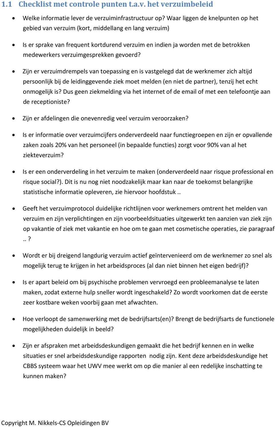 gevoerd? Zijn er verzuimdrempels van toepassing en is vastgelegd dat de werknemer zich altijd persoonlijk bij de leidinggevende ziek moet melden (en niet de partner), tenzij het echt onmogelijk is?