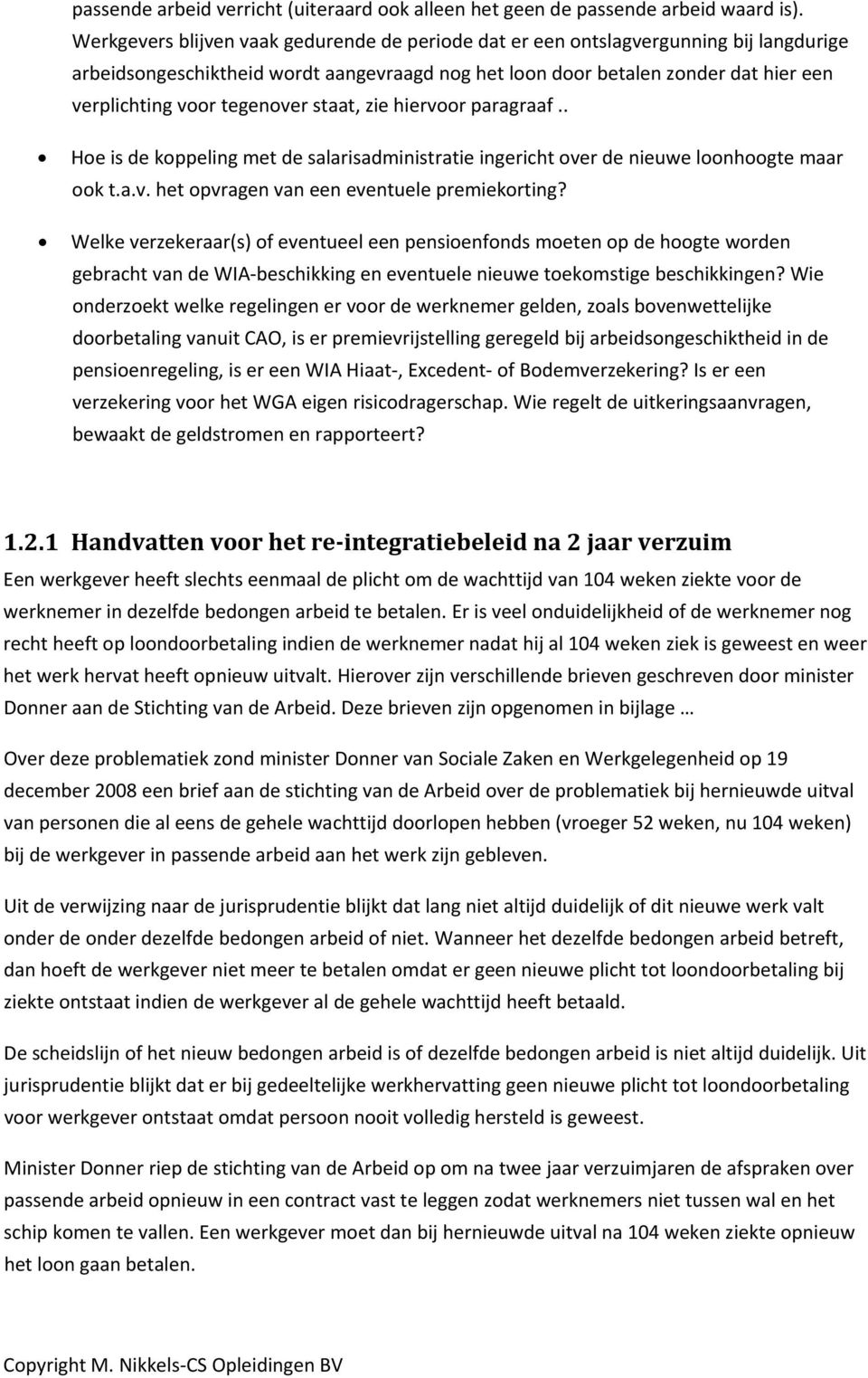 tegenover staat, zie hiervoor paragraaf.. Hoe is de koppeling met de salarisadministratie ingericht over de nieuwe loonhoogte maar ook t.a.v. het opvragen van een eventuele premiekorting?