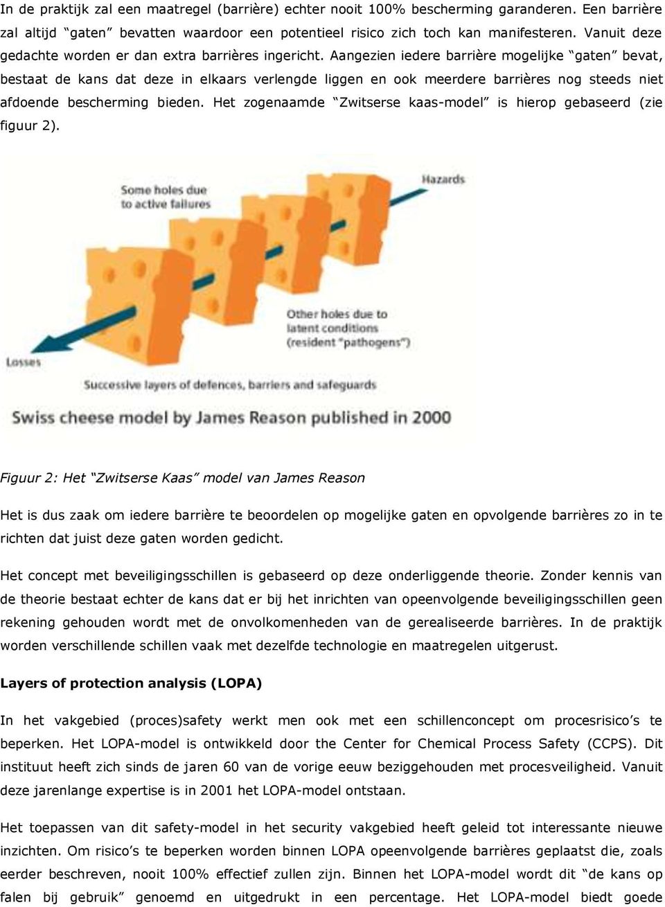 Aangezien iedere barrière mogelijke gaten bevat, bestaat de kans dat deze in elkaars verlengde liggen en ook meerdere barrières nog steeds niet afdoende bescherming bieden.