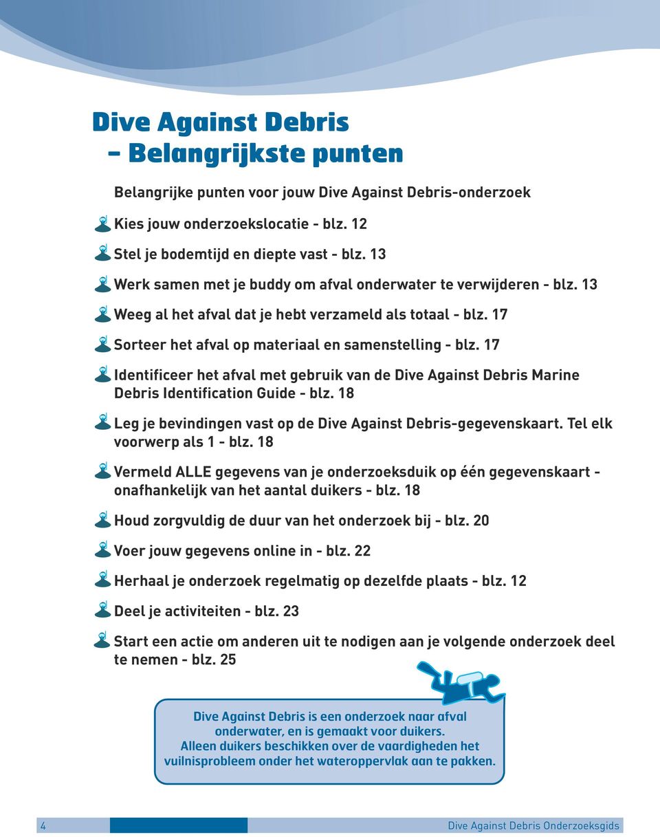 17 Identificeer het afval met gebruik van de Dive Against Debris Marine Debris Identification Guide - blz. 18 Leg je bevindingen vast op de Dive Against Debris-gegevenskaart.
