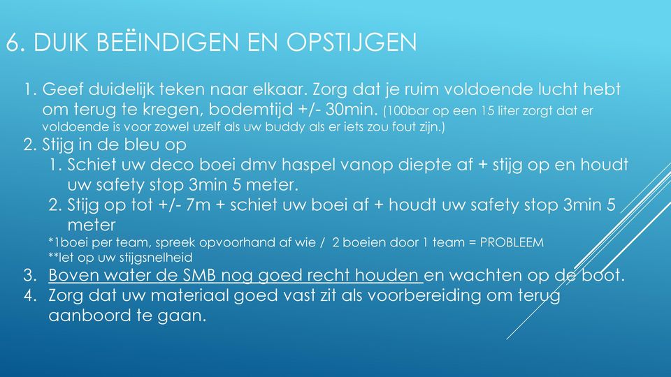 Schiet uw deco boei dmv haspel vanop diepte af + stijg op en houdt uw safety stop 3min 5 meter. 2.