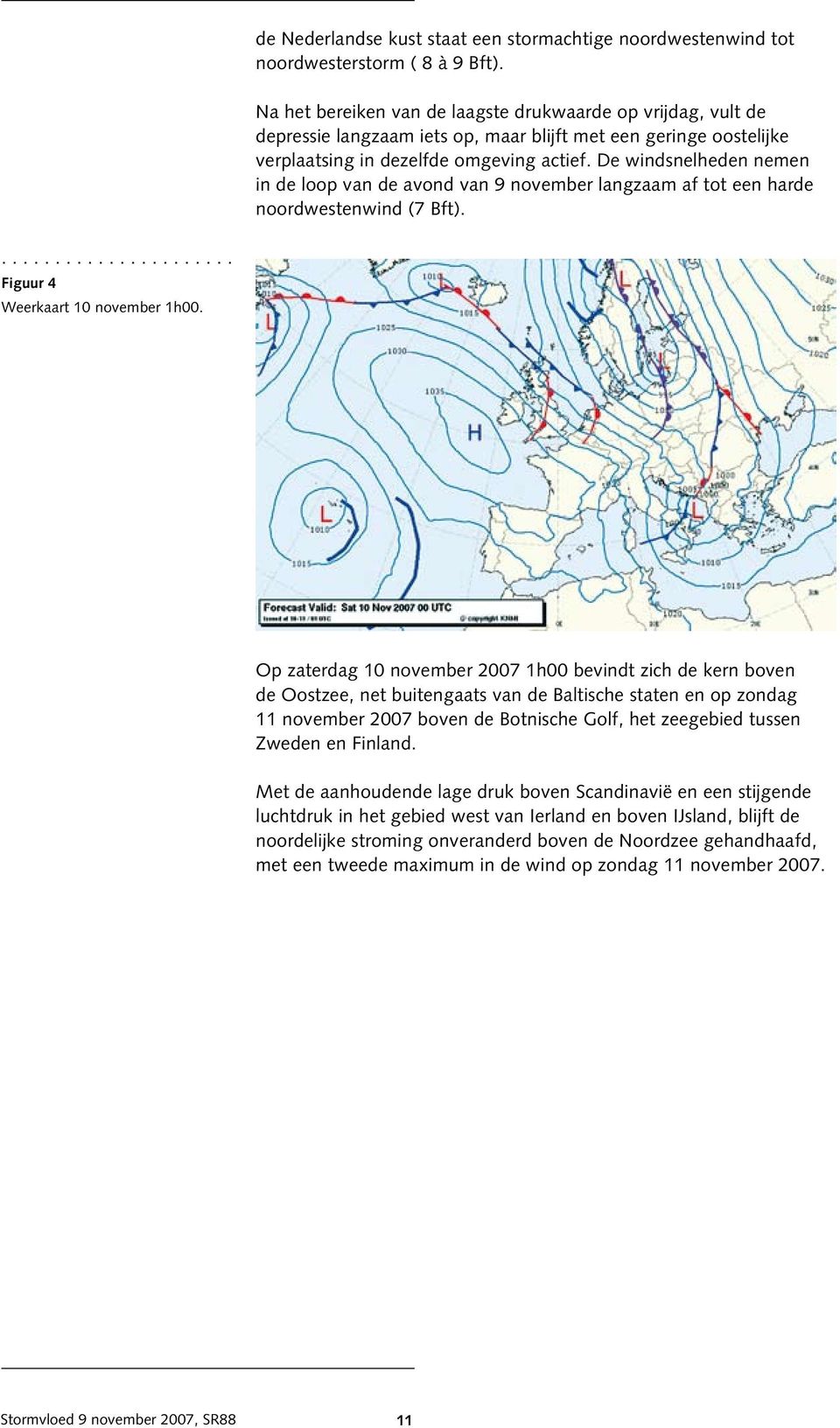 De windsnelheden nemen in de loop van de avond van 9 november langzaam af tot een harde noordwestenwind (7 Bft)....................... Figuur 4 Weerkaart 10 november 1h00.