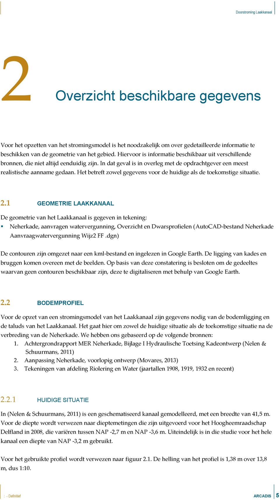 Het betreft zowel gegevens voor de huidige als de toekomstige situatie. 2.