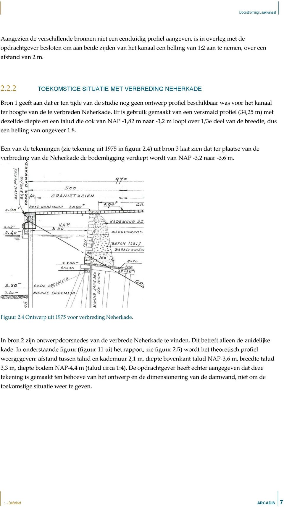 m. 2.2.2 TOEKOMSTIGE SITUATIE MET VERBREDING NEHERKADE Bron 1 geeft aan dat er ten tijde van de studie nog geen ontwerp profiel beschikbaar was voor het kanaal ter hoogte van de te verbreden Neherkade.