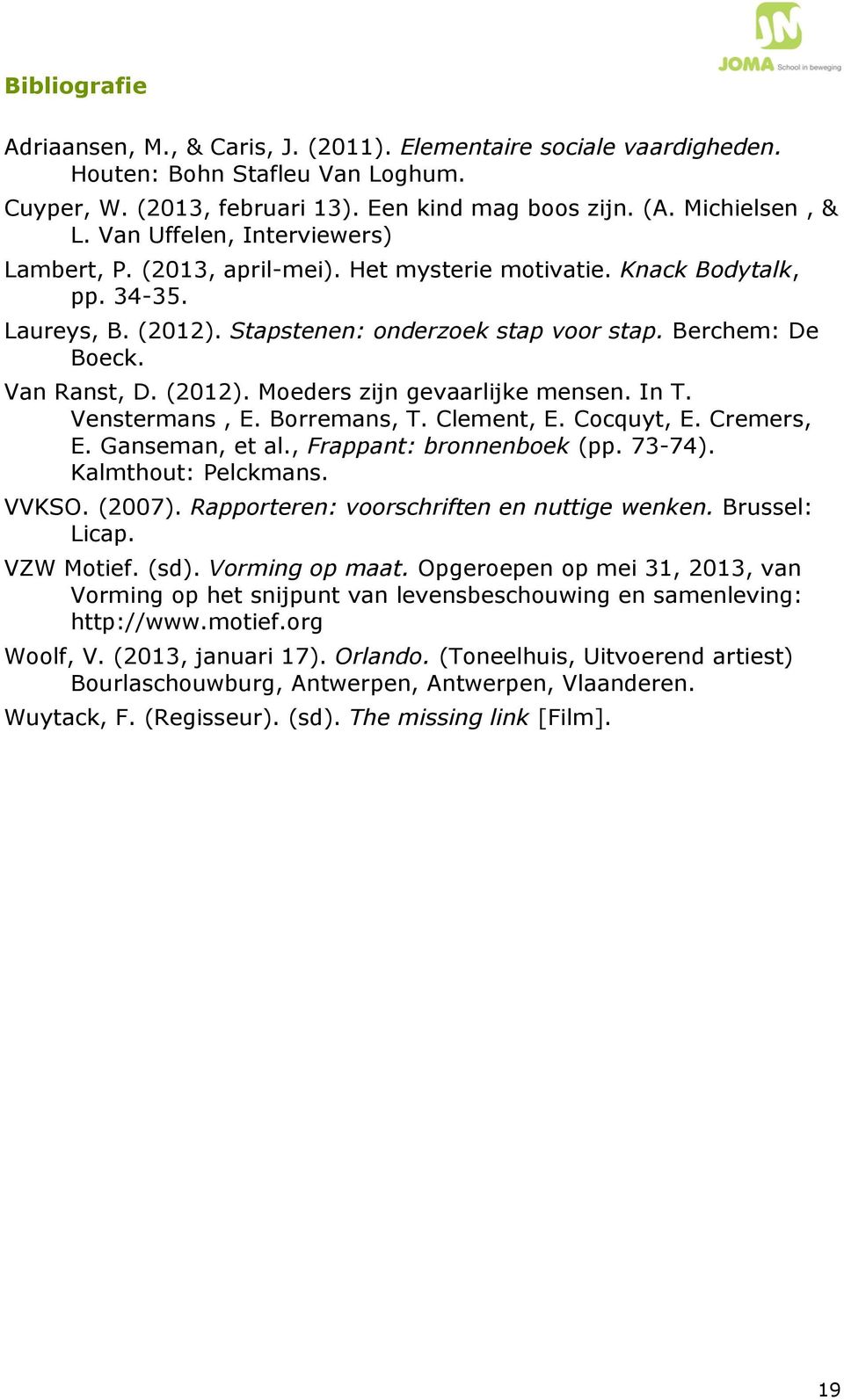 (2012). Moeders zijn gevaarlijke mensen. In T. Venstermans, E. Borremans, T. Clement, E. Cocquyt, E. Cremers, E. Ganseman, et al., Frappant: bronnenboek (pp. 73-74). Kalmthout: Pelckmans. VVKSO.
