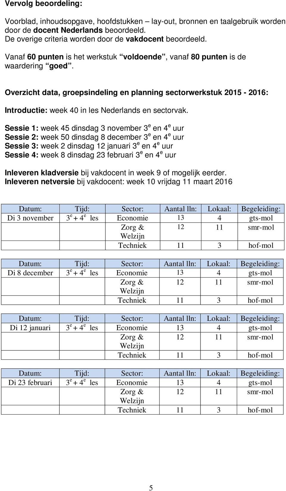 Overzicht data, groepsindeling en planning sectorwerkstuk 2015-2016: Introductie: week 40 in les Nederlands en sectorvak.