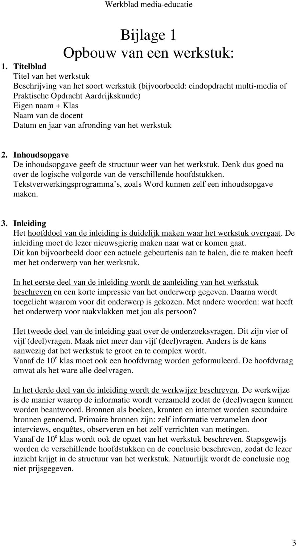 van afronding van het werkstuk 2. Inhoudsopgave De inhoudsopgave geeft de structuur weer van het werkstuk. Denk dus goed na over de logische volgorde van de verschillende hoofdstukken.