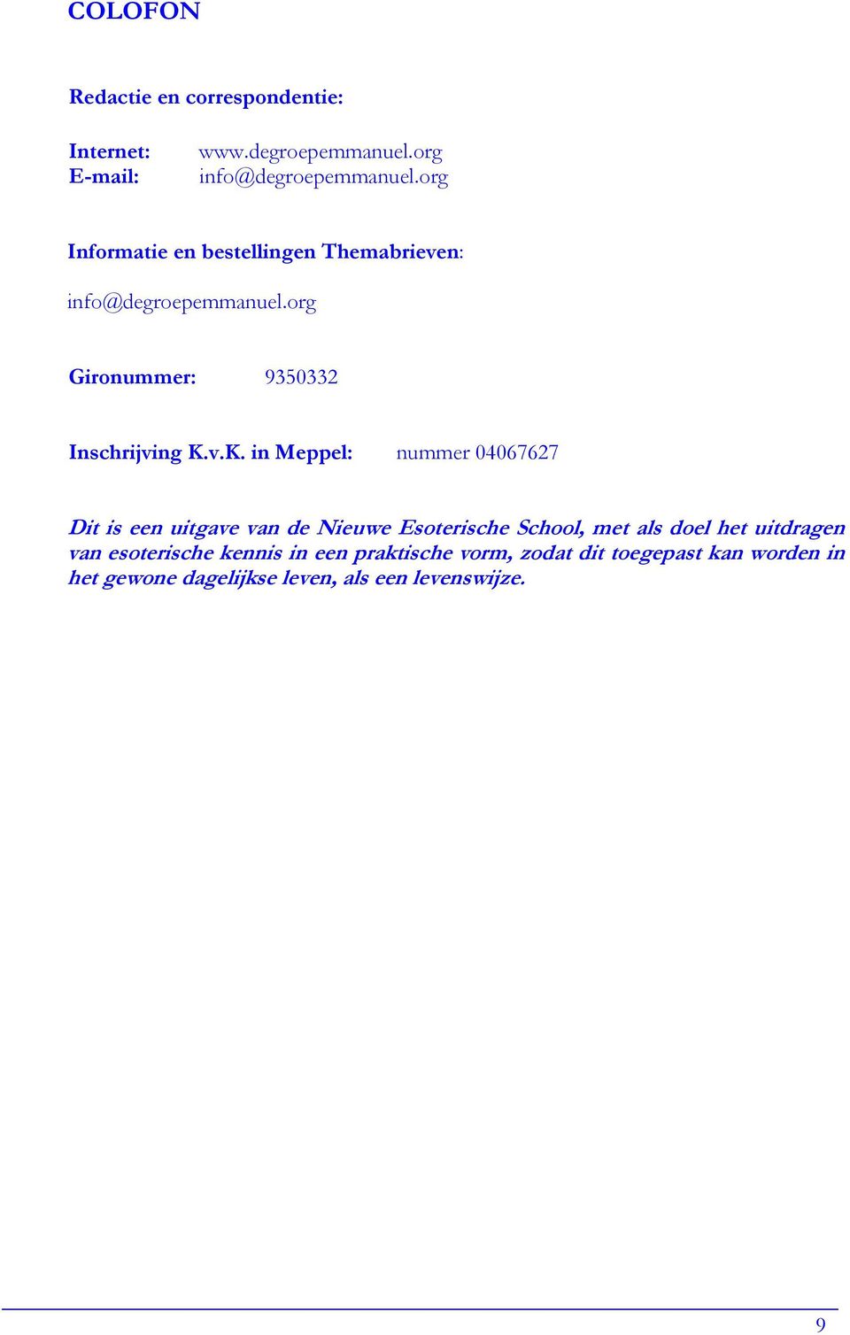 v.K. in Meppel: nummer 04067627 Dit is een uitgave van de Nieuwe Esoterische School, met als doel het uitdragen