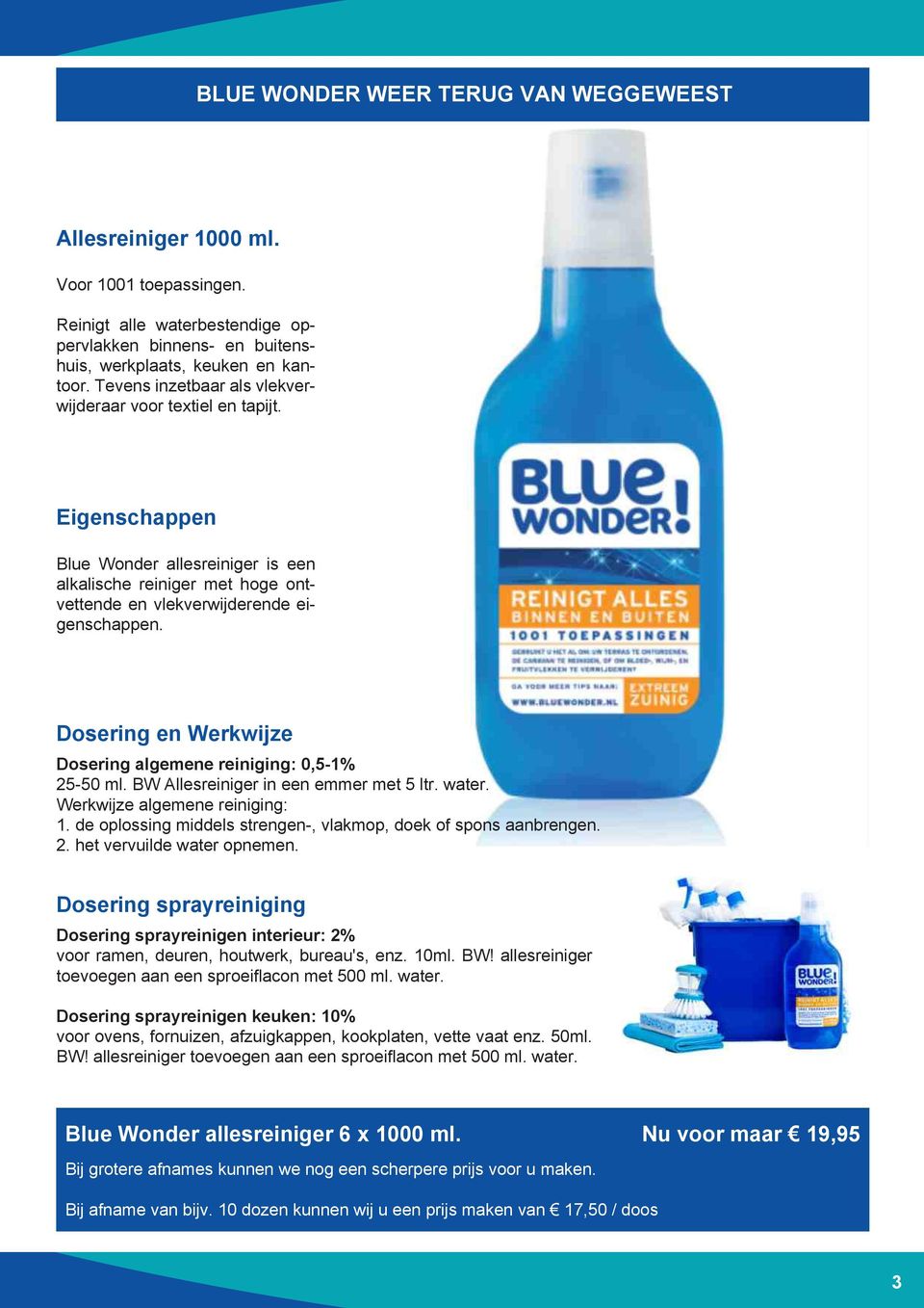 Dosering en Werkwijze Dosering algemene reiniging: 0,5-1% 25-50 ml. BW Allesreiniger in een emmer met 5 ltr. water. Werkwijze algemene reiniging: 1.