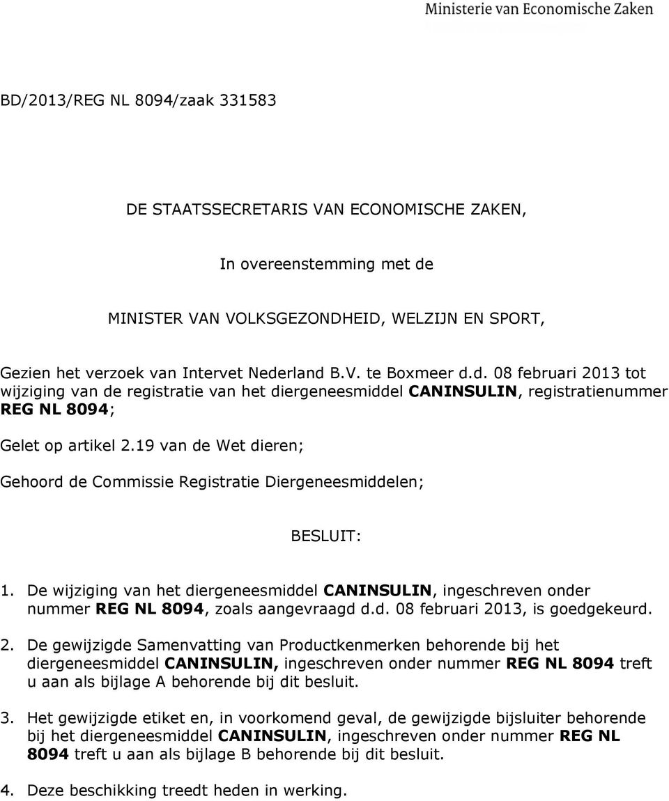 19 van de Wet dieren; Gehoord de Commissie Registratie Diergeneesmiddelen; BESLUIT: 1. De wijziging van het diergeneesmiddel CANINSULIN, ingeschreven onder nummer REG NL 8094, zoals aangevraagd d.d. 08 februari 2013, is goedgekeurd.
