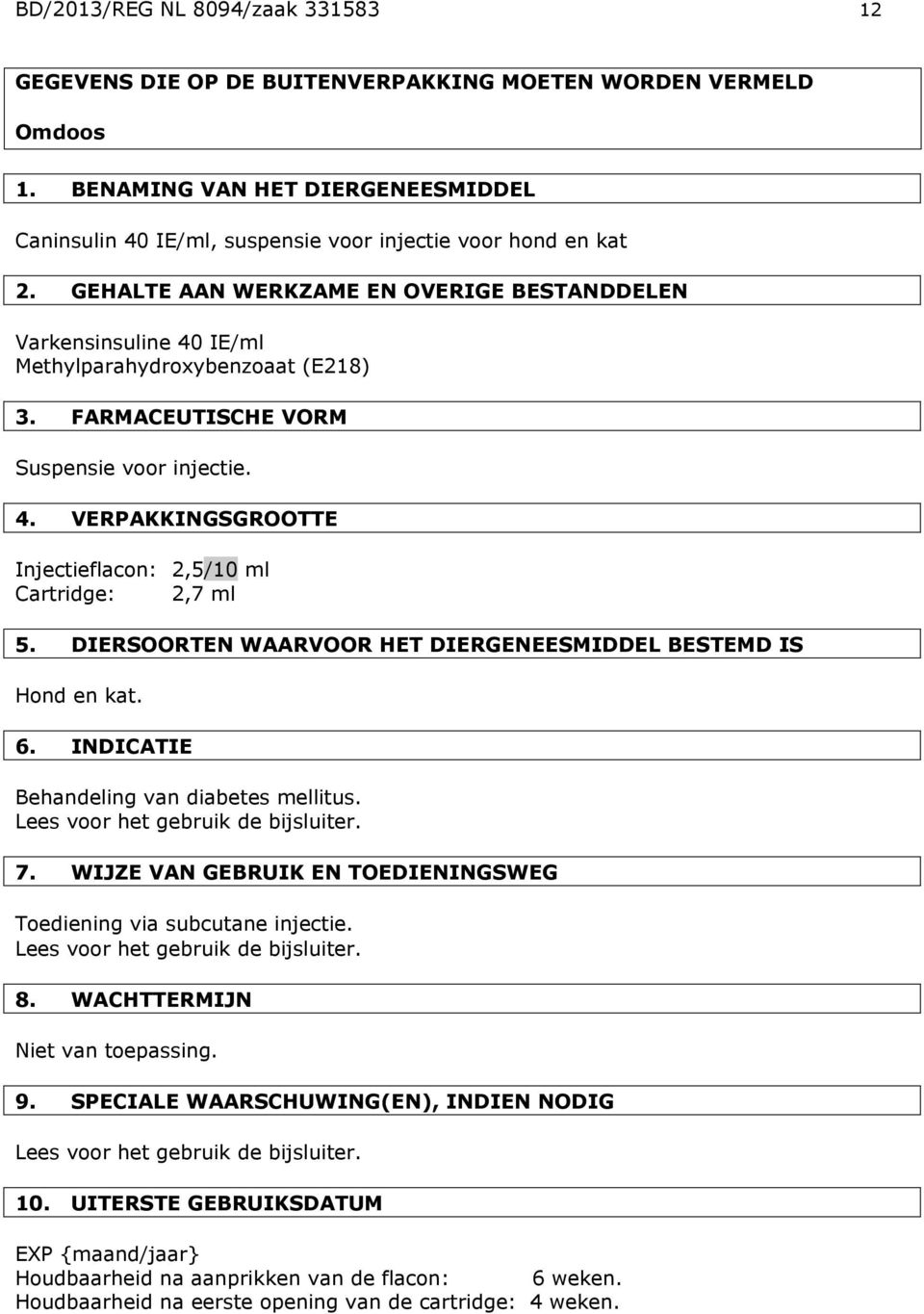 GEHALTE AAN WERKZAME EN OVERIGE BESTANDDELEN Varkensinsuline 40 IE/ml Methylparahydroxybenzoaat (E218) 3. FARMACEUTISCHE VORM Suspensie voor injectie. 4. VERPAKKINGSGROOTTE Injectieflacon: 2,5/10 ml Cartridge: 2,7 ml 5.