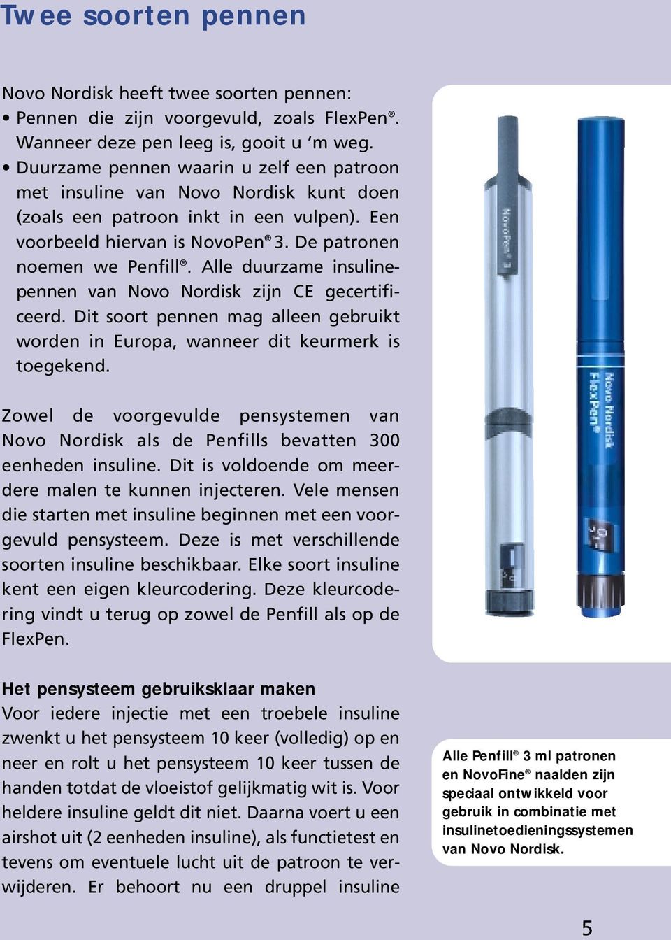 Alle duurzame insulinepennen van Novo Nordisk zijn CE gecertificeerd. Dit soort pennen mag alleen gebruikt worden in Europa, wanneer dit keurmerk is toegekend.