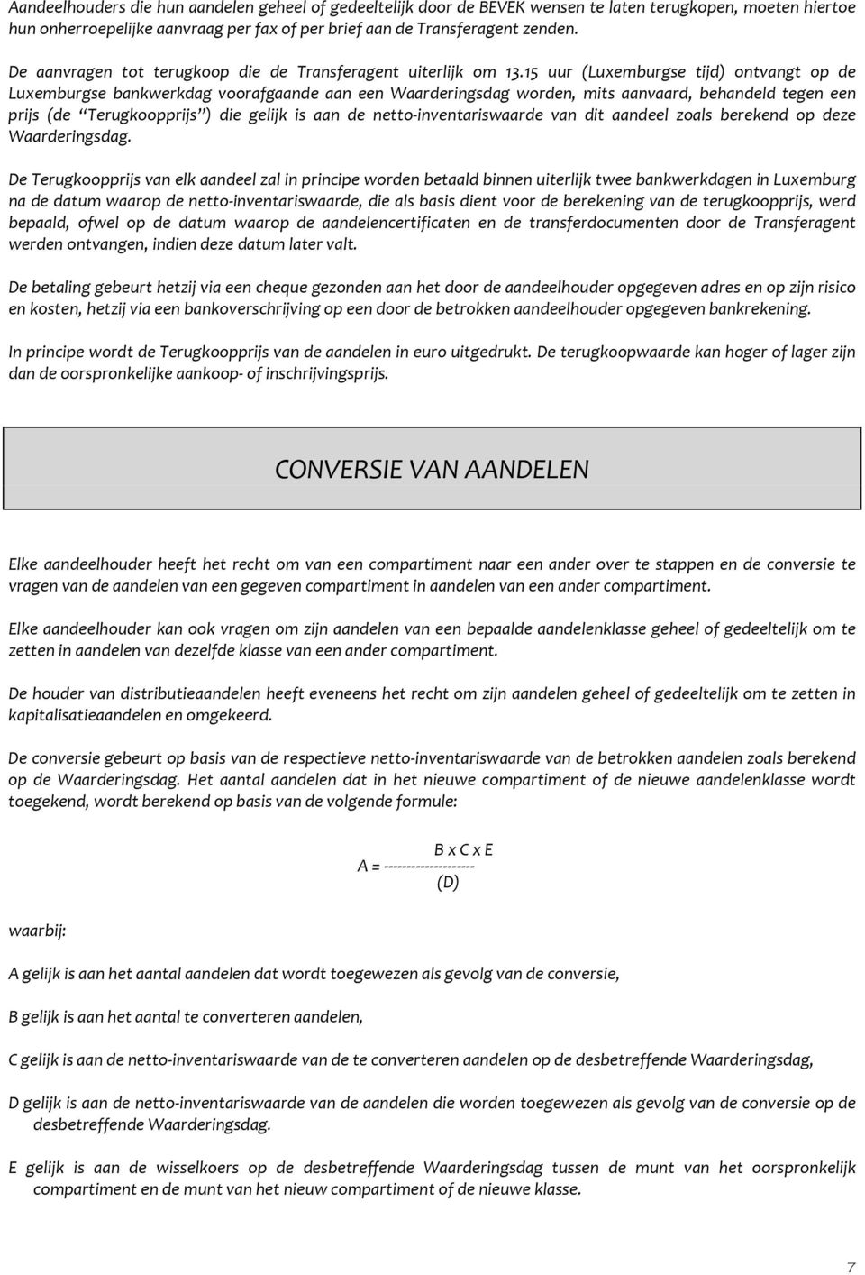 15 uur (Luxemburgse tijd) ontvangt op de Luxemburgse bankwerkdag voorafgaande aan een Waarderingsdag worden, mits aanvaard, behandeld tegen een prijs (de Terugkoopprijs ) die gelijk is aan de netto