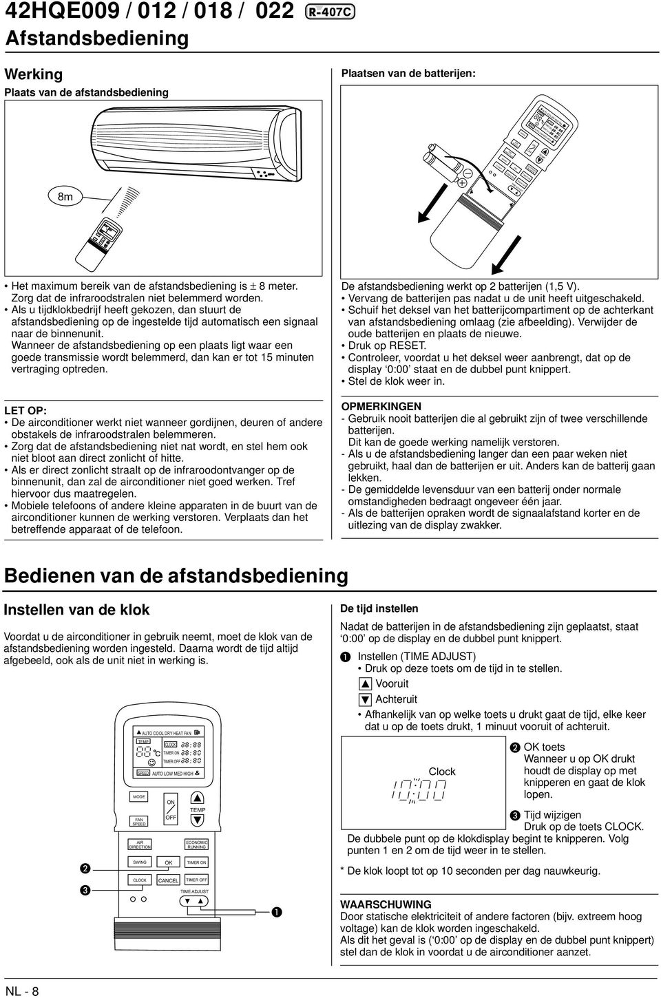 Wanneer de afstandsbediening op een plaats ligt waar een goede transmissie wordt belemmerd, dan kan er tot 15 minuten vertraging optreden.