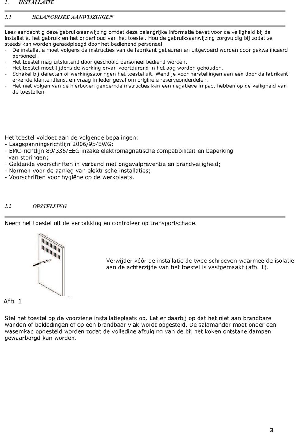 - De installatie moet volgens de instructies van de fabrikant gebeuren en uitgevoerd worden door gekwalificeerd personeel. - Het toestel mag uitsluitend door geschoold personeel bediend worden.