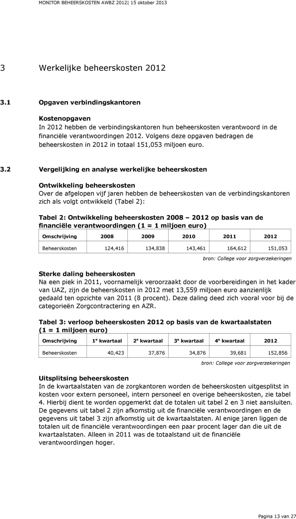 2 Vergelijking en analyse werkelijke beheerskosten Ontwikkeling beheerskosten Over de afgelopen vijf jaren hebben de beheerskosten van de verbindingskantoren zich als volgt ontwikkeld (Tabel 2):