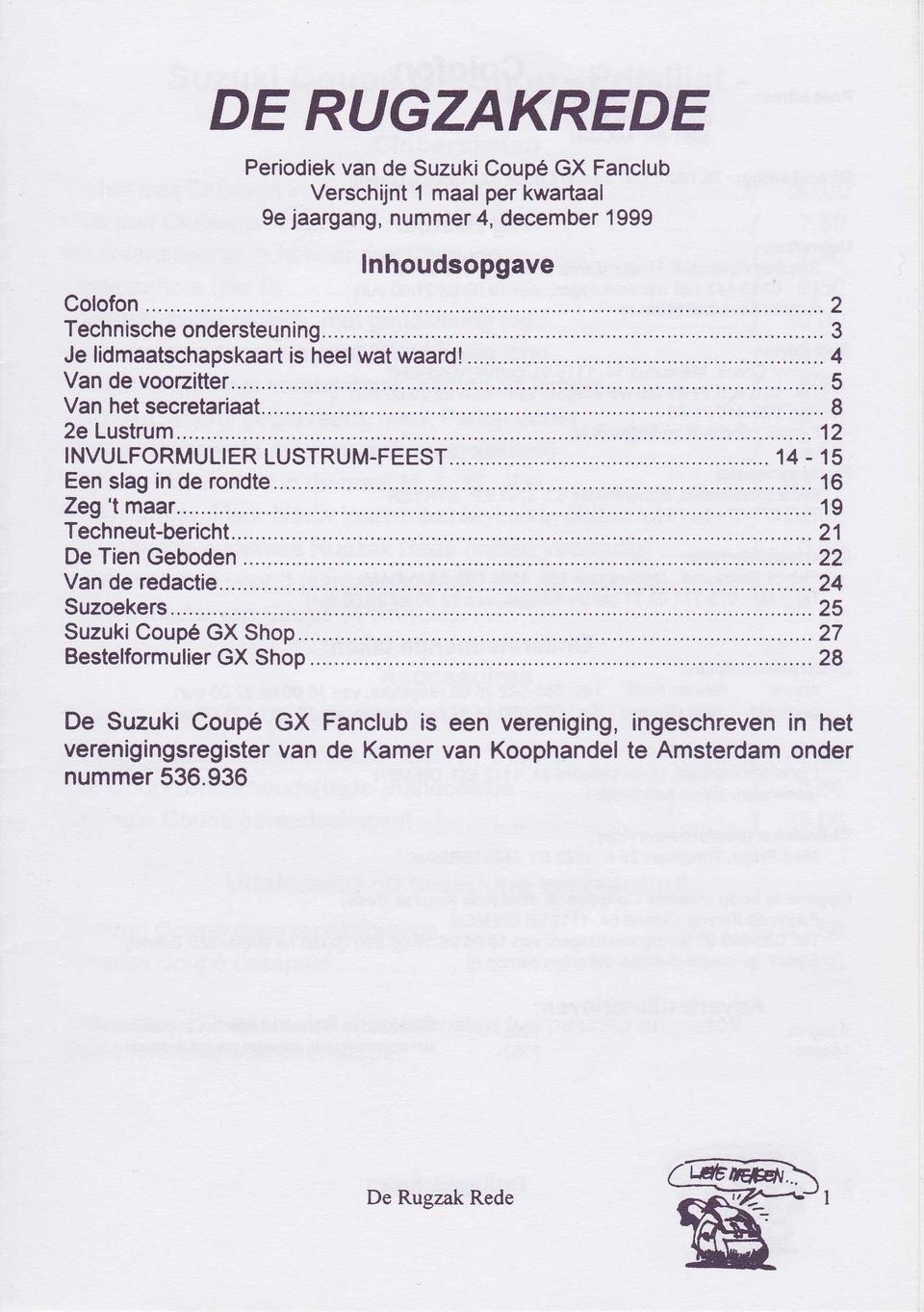 INVULFORMULIER LUSTRUM-FEEST......,.14. 15 Een slag in de rondte... 16 Zeg't maar... 19 Techneut-bericht......21 De Tien Geboden...22 Suzoekers.....25 Suzuki Coupé GX Shop.