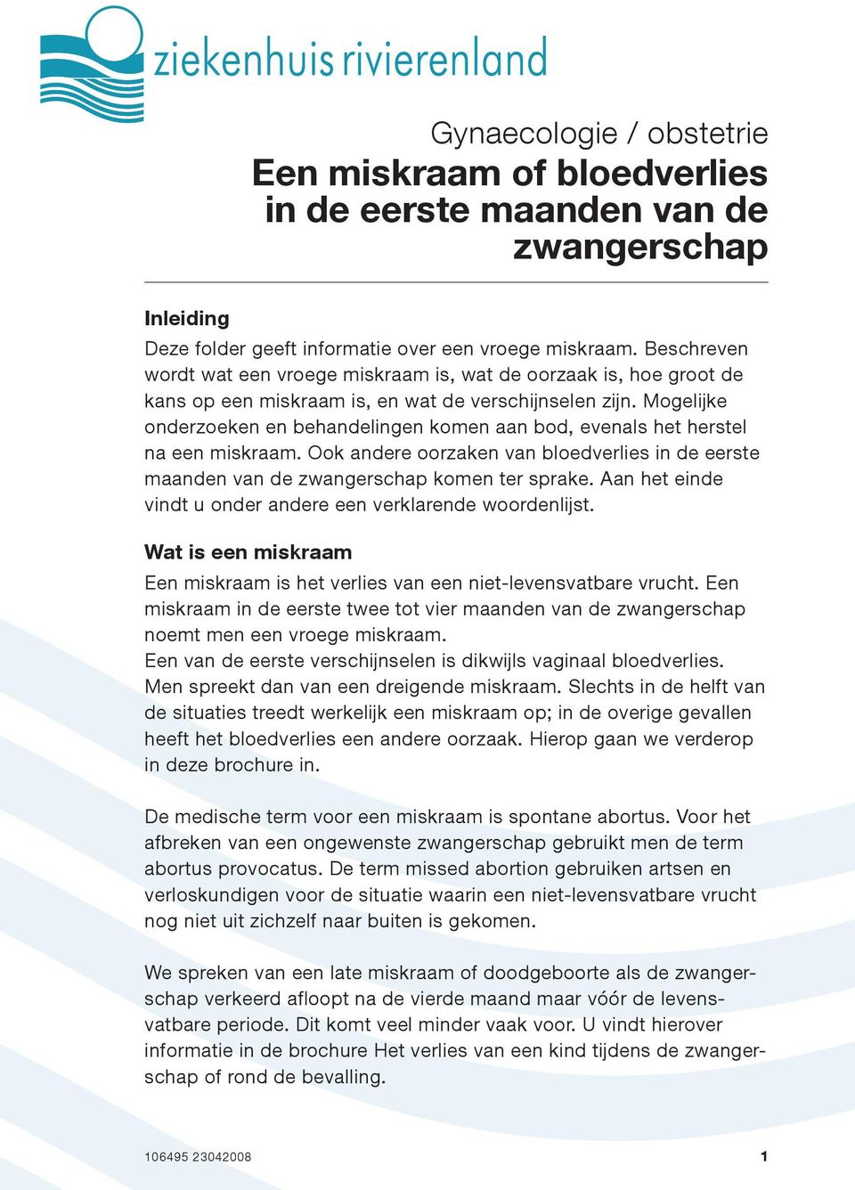 Mogelijke onderzoeken en behandelingen komen aan bod, evenals het herstel na een miskraam. Ook andere oorzaken van bloedverlies in de eerste maanden van de zwangerschap komen ter sprake.