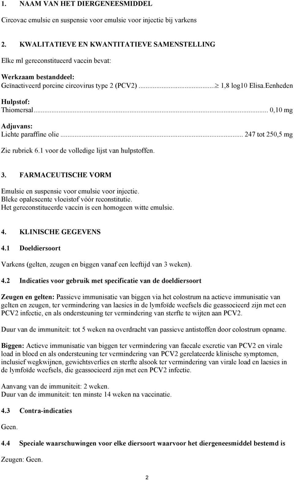 Eenheden Hulpstof: Thiomersal... 0,10 mg Adjuvans: Lichte paraffine olie... 247 tot 250,5 mg Zie rubriek 6.1 voor de volledige lijst van hulpstoffen. 3.