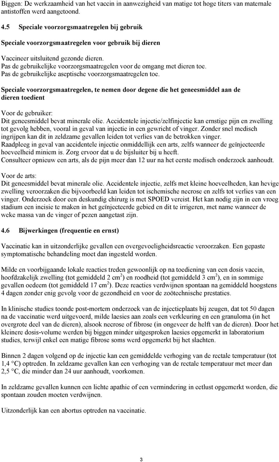 Pas de gebruikelijke voorzorgsmaatregelen voor de omgang met dieren toe. Pas de gebruikelijke aseptische voorzorgsmaatregelen toe.