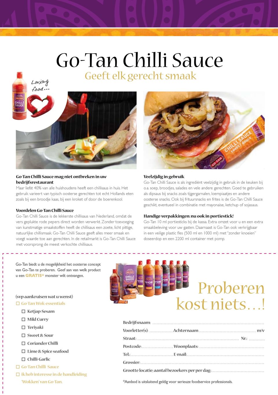 Voordelen Go-Tan Chilli Sauce Go-Tan Chilli Sauce is de lekkerste chillisaus van Nederland, omdat de vers geplukte rode pepers direct worden verwerkt.