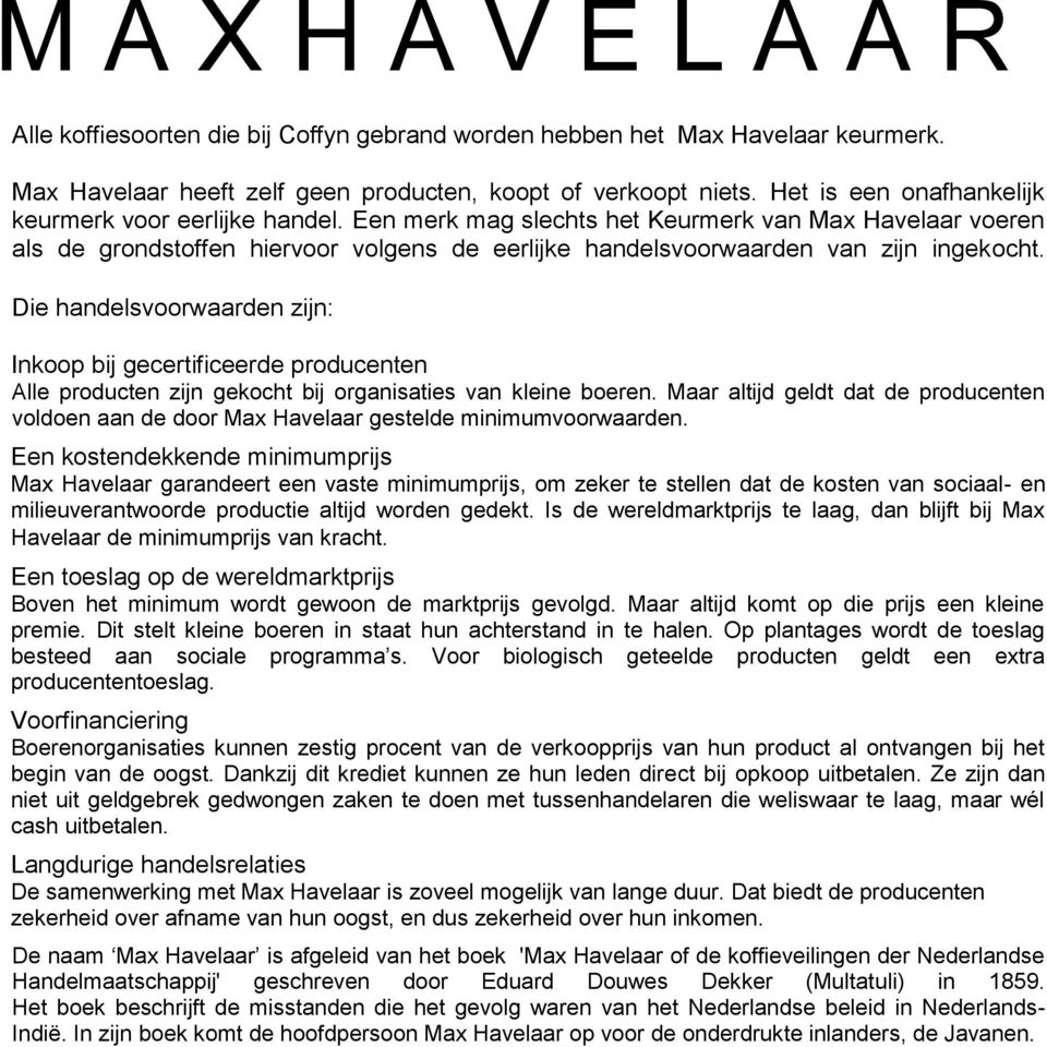 Een merk mag slechts het Keurmerk van Max Havelaar voeren als de grondstoffen hiervoor volgens de eerlijke handelsvoorwaarden van zijn ingekocht.