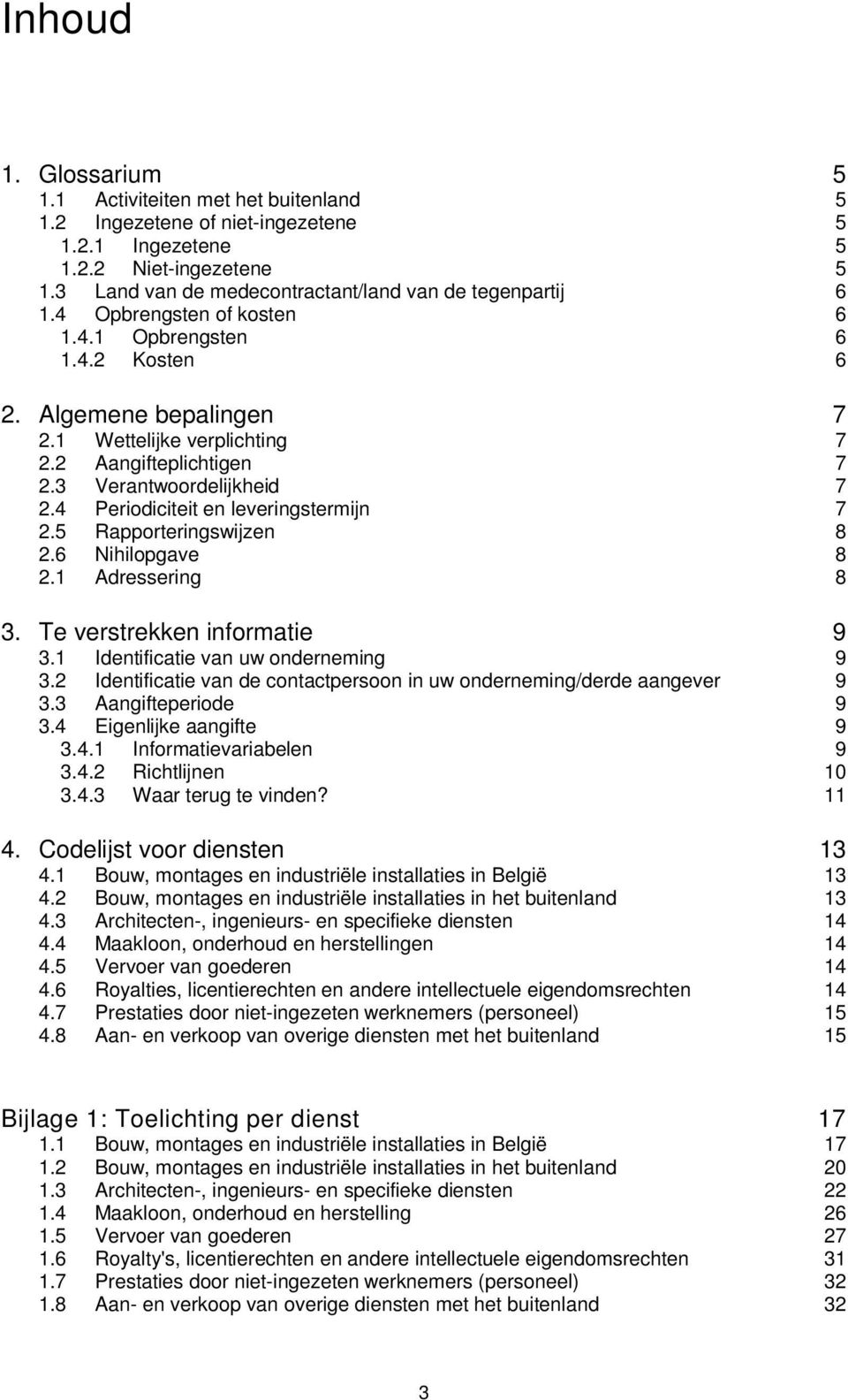 4 Periodiciteit en leveringstermijn 7 2.5 Rapporteringswijzen 8 2.6 Nihilopgave 8 2.1 Adressering 8 3. Te verstrekken informatie 9 3.1 Identificatie van uw onderneming 9 3.