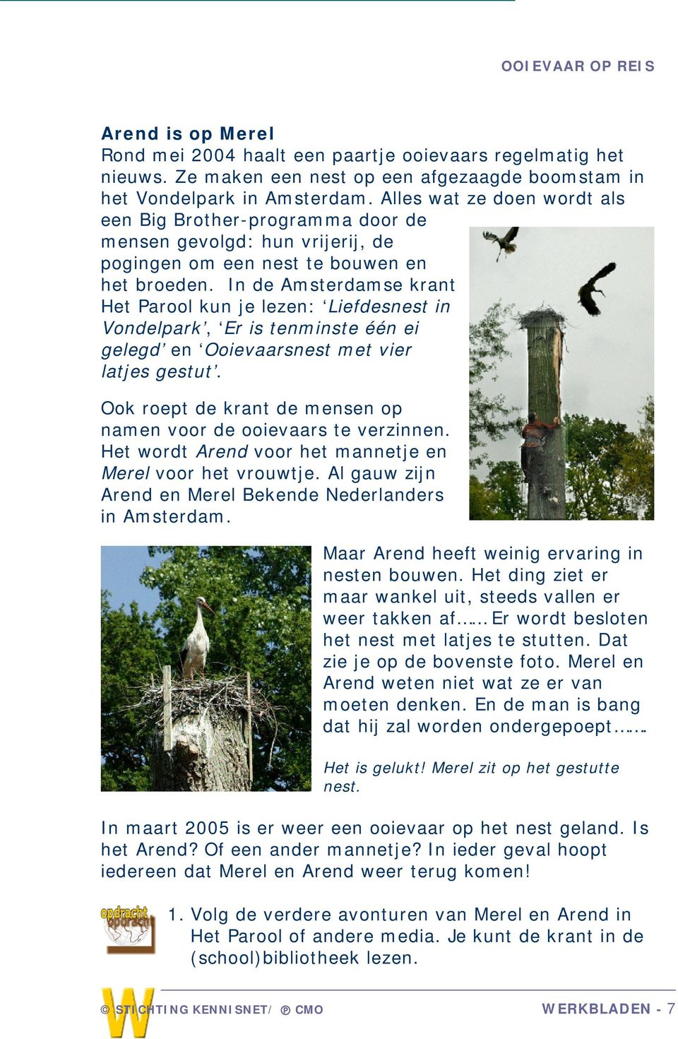 In de Amsterdamse krant Het Parool kun je lezen: Liefdesnest in Vondelpark, Er is tenminste één ei gelegd en Ooievaarsnest met vier latjes gestut.