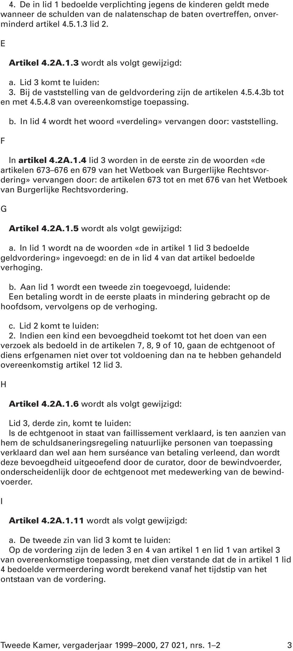 In lid 4 wordt het woord «verdeling» vervangen door: vaststelling. In artikel 4.2A.1.