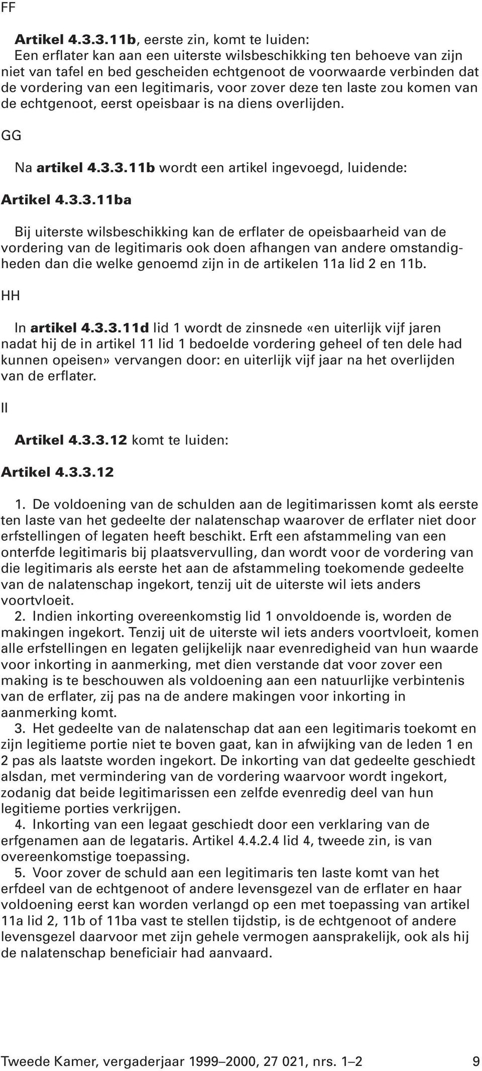 legitimaris, voor zover deze ten laste zou komen van de echtgenoot, eerst opeisbaar is na diens overlijden. GG Na artikel 4.3.