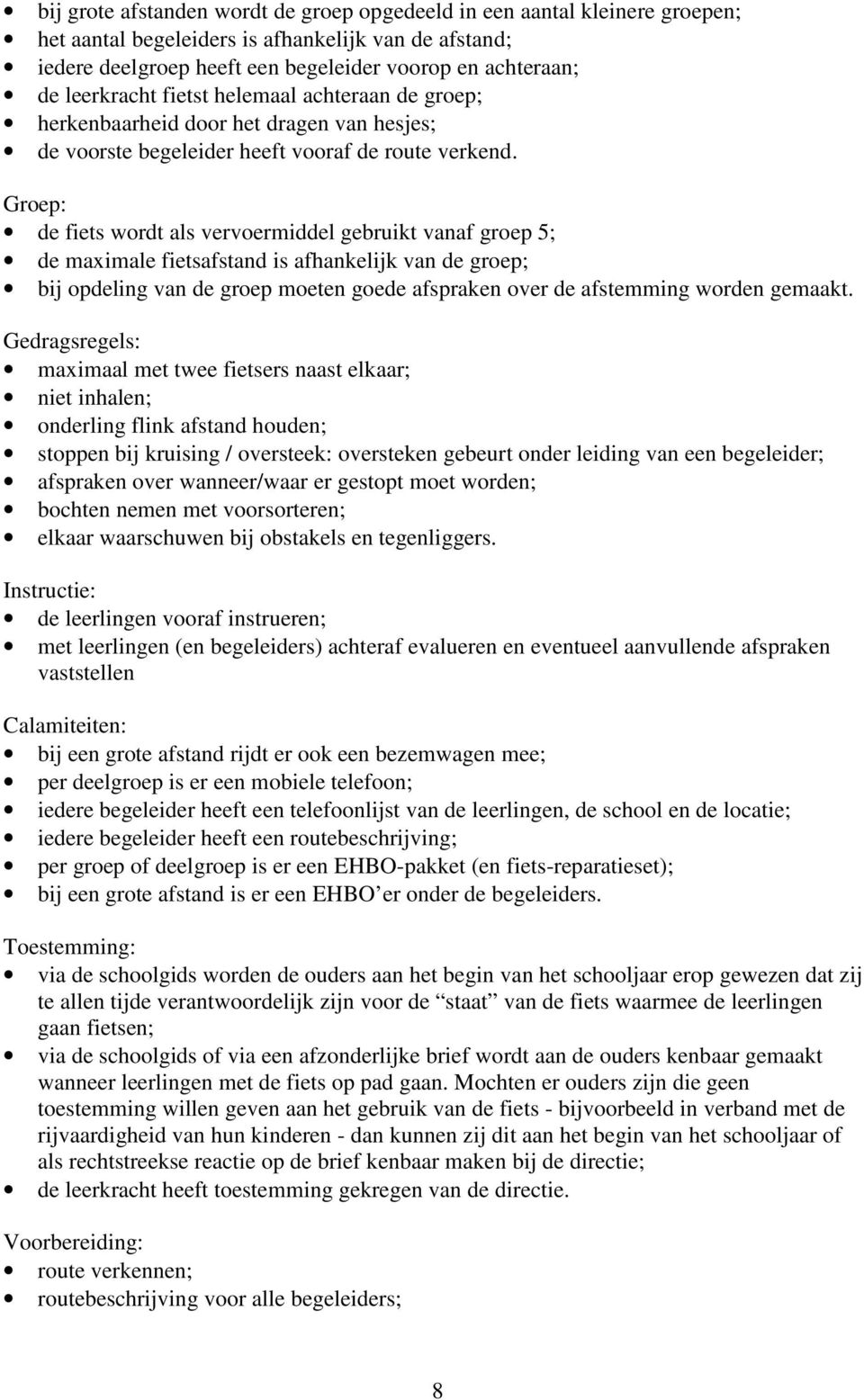 Groep: de fiets wordt als vervoermiddel gebruikt vanaf groep 5; de maximale fietsafstand is afhankelijk van de groep; bij opdeling van de groep moeten goede afspraken over de afstemming worden