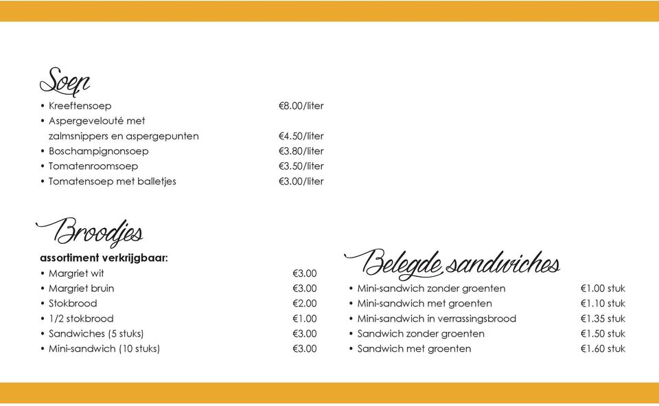 00 1/2 stokbrood 1.00 Sandwiches (5 stuks) 3.00 Mini-sandwich (10 stuks) 3.