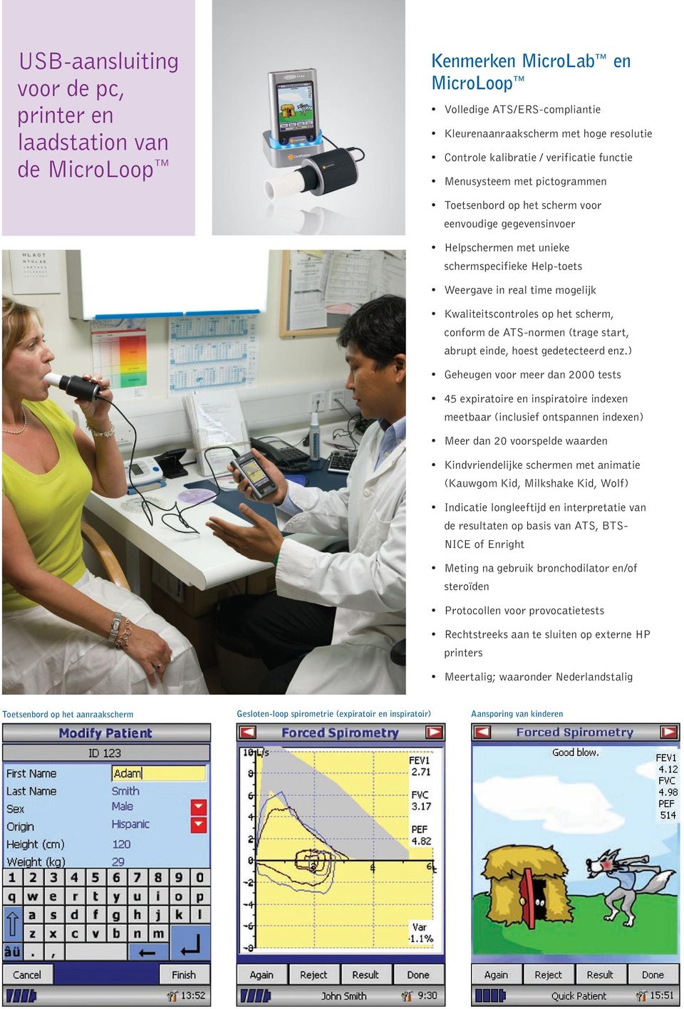Via het hoge resolutie kleurenaanraakscherm kan de gebruiker met een styluspen het Kenmerken MicroLab en MicroLoop Kenmerken Spirometrie PC Software Volledige ATS/ERS-compliantie Eenvoudige selectie