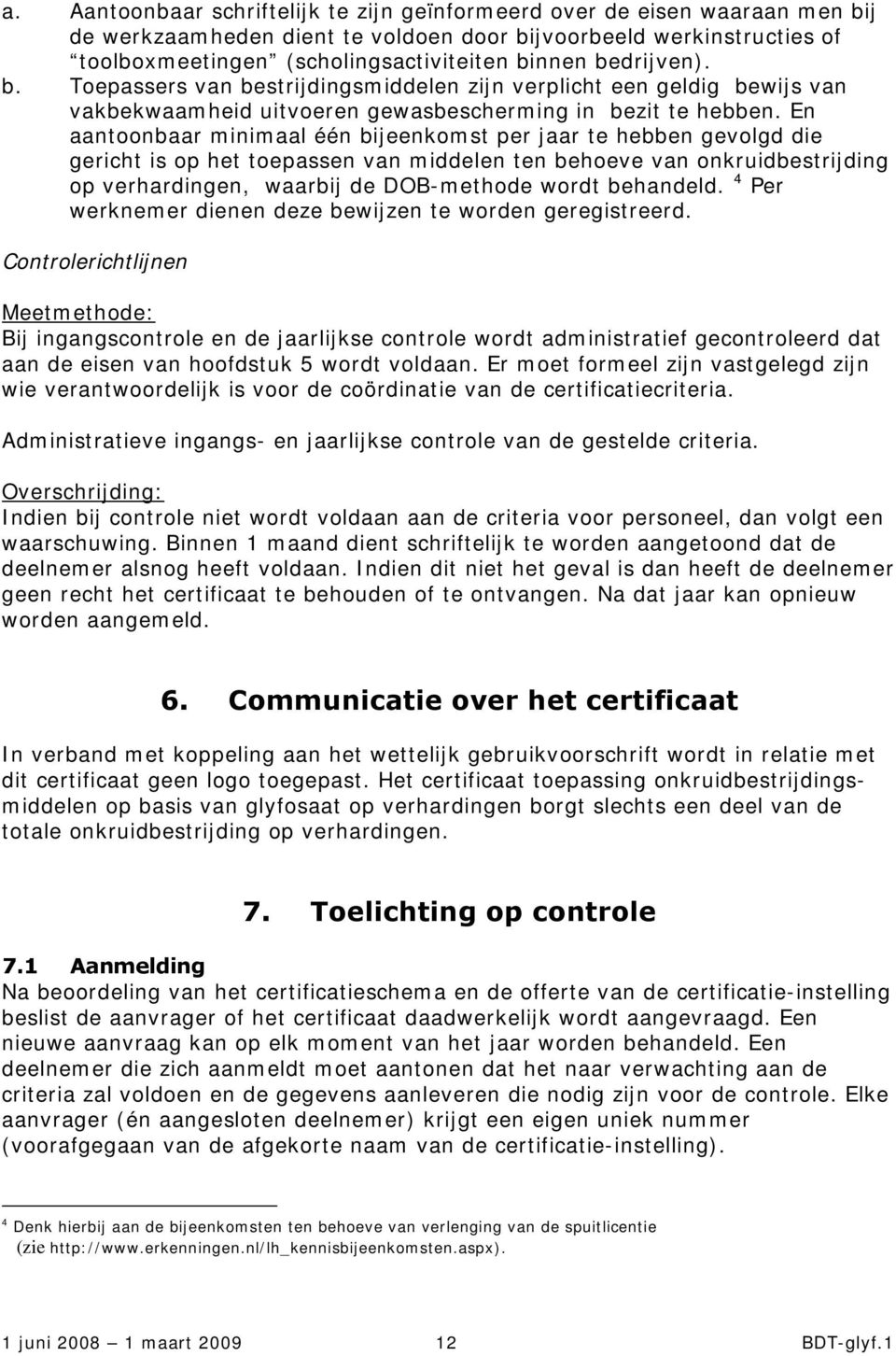 En aantoonbaar minimaal één bijeenkomst per jaar te hebben gevolgd die gericht is op het toepassen van middelen ten behoeve van onkruidbestrijding op verhardingen, waarbij de DOB-methode wordt