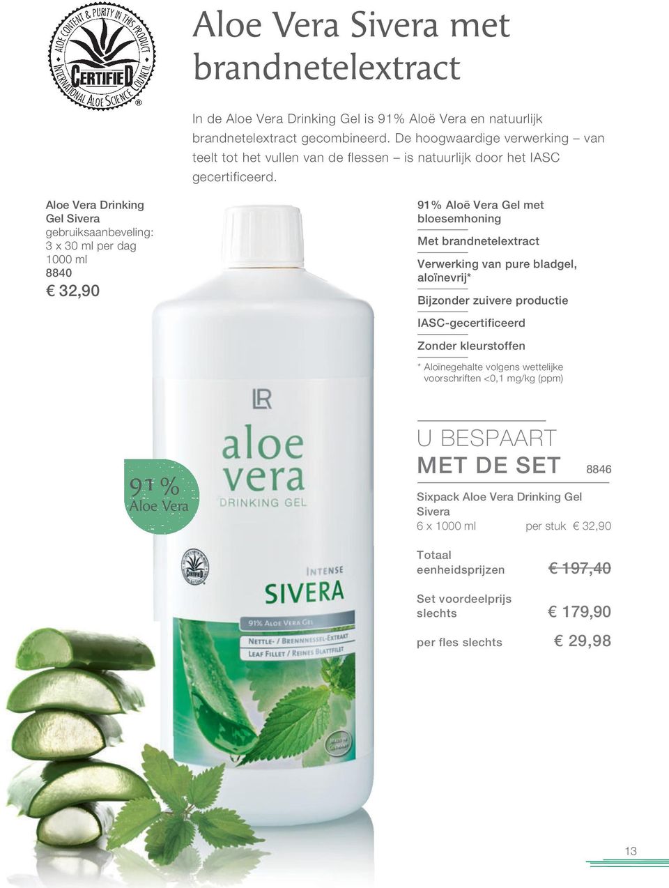 Drinking Gel Sivera gebruiksaanbeveling: 3 x 30 ml per dag 1000 ml 8840 32,90 91% Gel met bloesemhoning Met brandnetelextract Verwerking van pure bladgel, aloïnevrij*