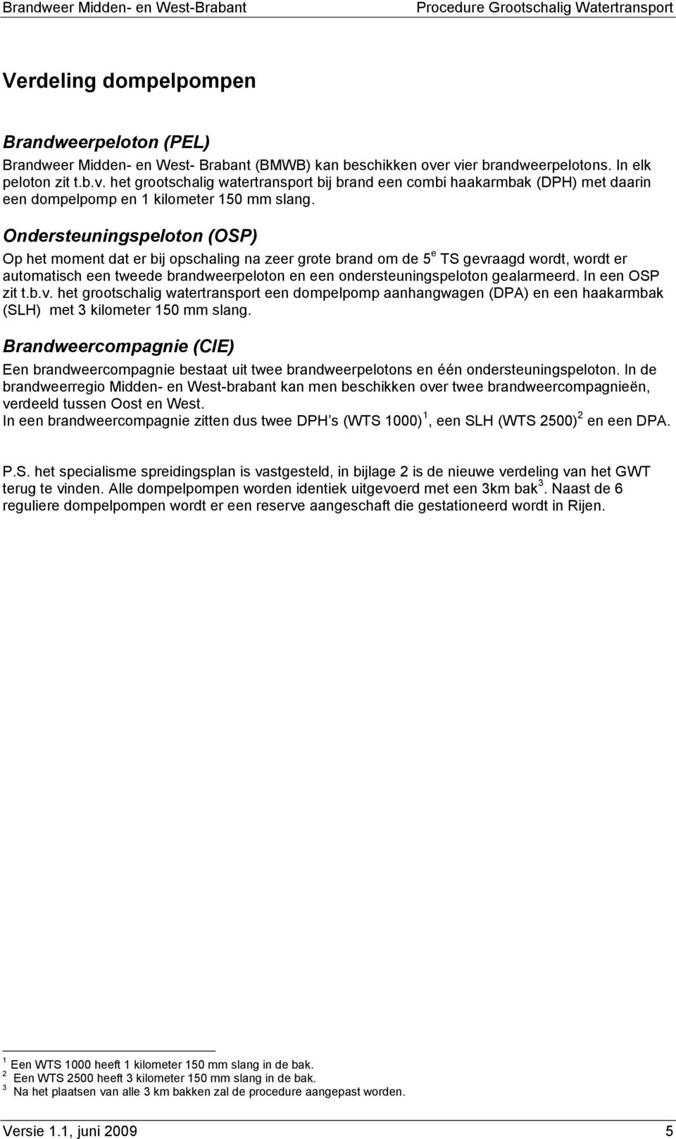 Ondersteuningspeloton (OSP) Op het moment dat er bij opschaling na zeer grote brand om de 5 e TS gevraagd wordt, wordt er automatisch een tweede brandweerpeloton en een ondersteuningspeloton