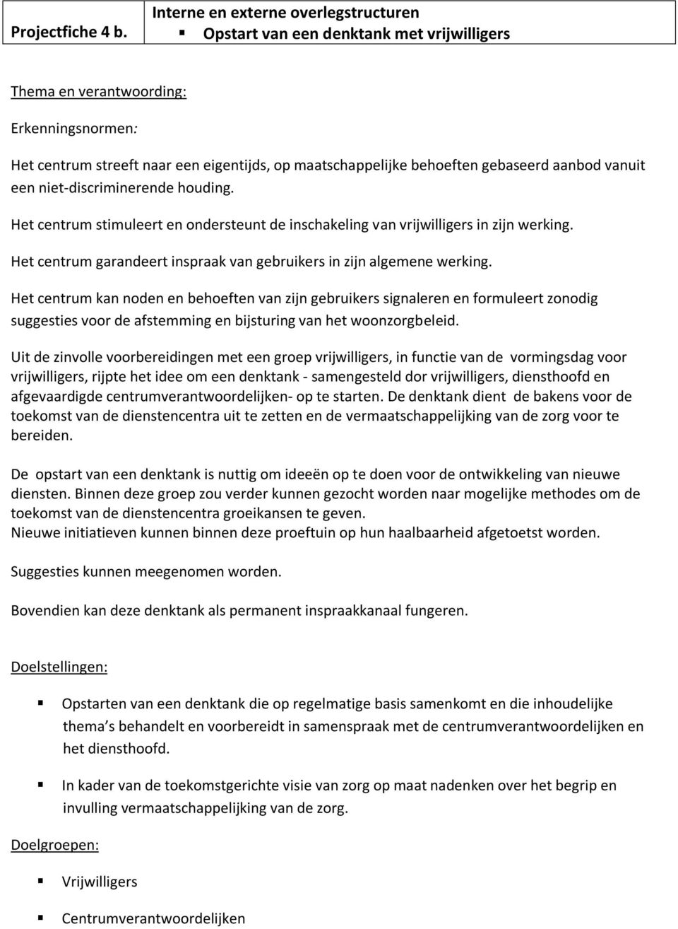 gebaseerd aanbod vanuit een niet-discriminerende houding. Het centrum stimuleert en ondersteunt de inschakeling van vrijwilligers in zijn werking.