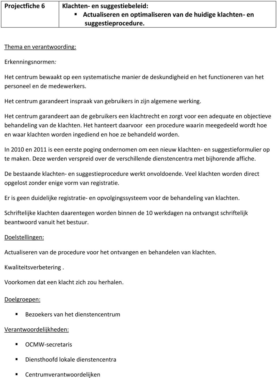 Het centrum garandeert inspraak van gebruikers in zijn algemene werking. Het centrum garandeert aan de gebruikers een klachtrecht en zorgt voor een adequate en objectieve behandeling van de klachten.