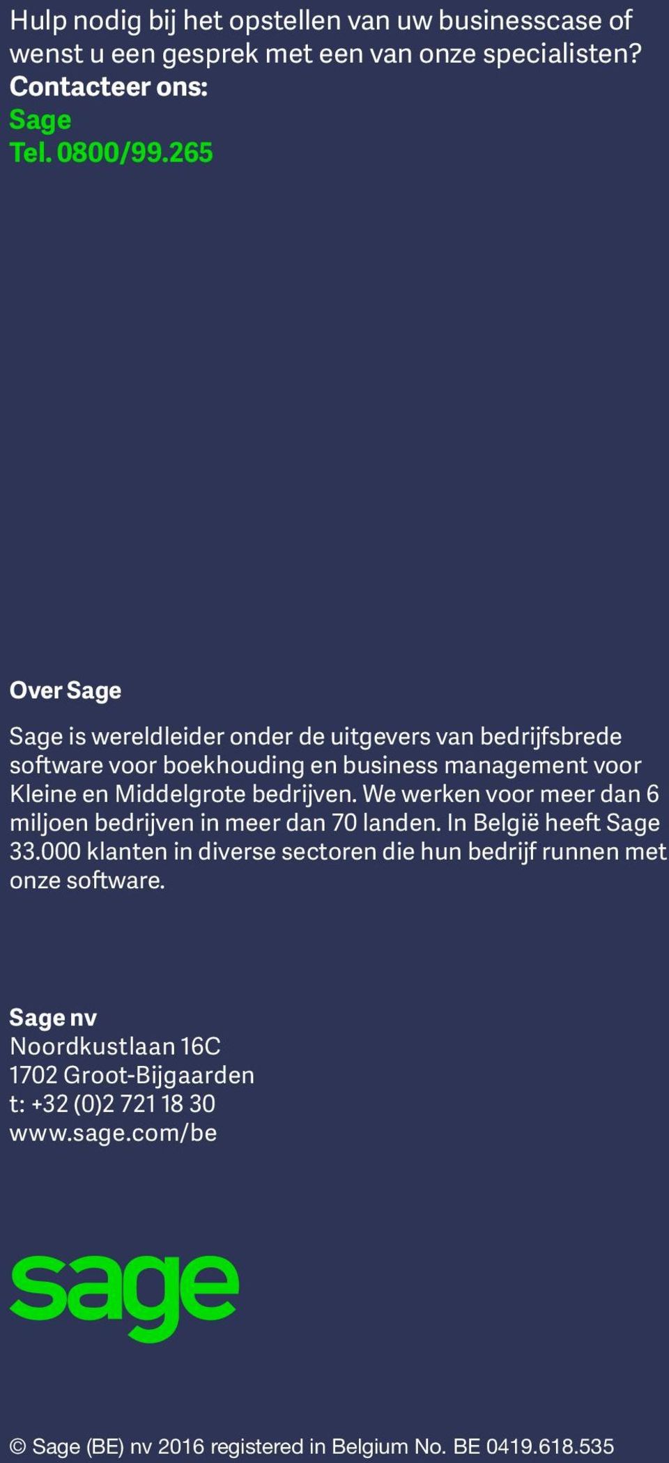 We werken voor meer dan 6 miljoen bedrijven in meer dan 70 landen. In België heeft Sage 33.000 klanten in diverse sectoren die hun bedrijf runnen met onze software.