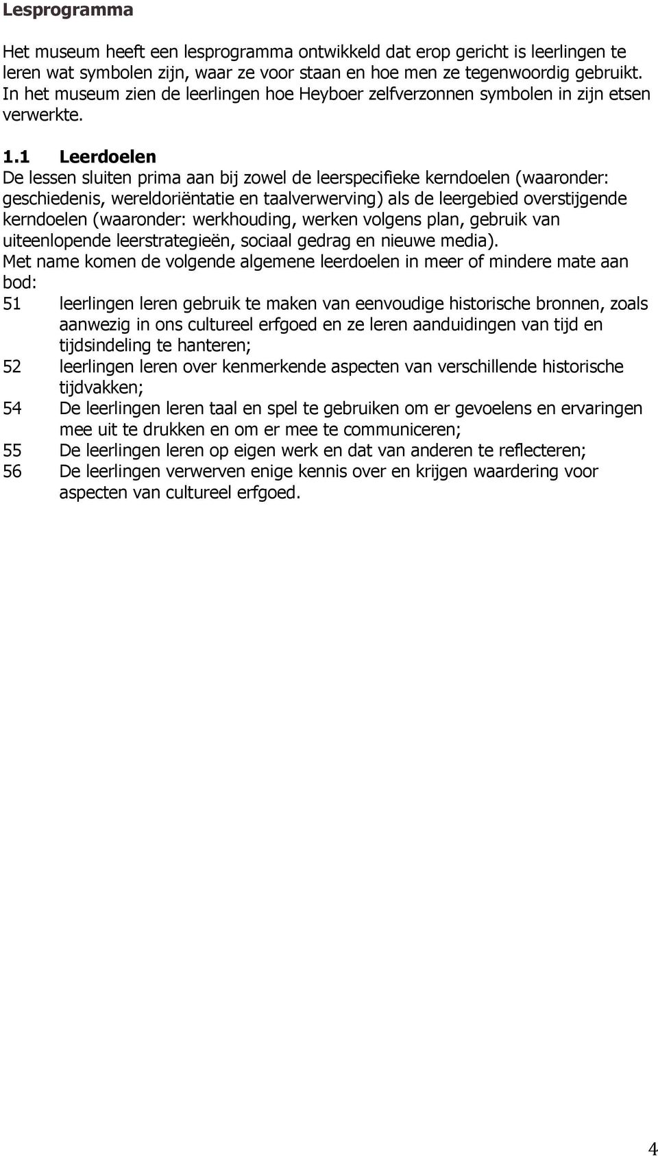 1 Leerdoelen De lessen sluiten prima aan bij zowel de leerspecifieke kerndoelen (waaronder: geschiedenis, wereldoriëntatie en taalverwerving) als de leergebied overstijgende kerndoelen (waaronder: