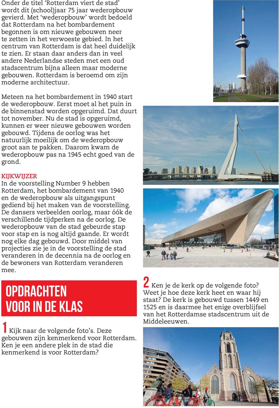 Er staan daar anders dan in veel andere Nederlandse steden met een oud stadscentrum bijna alleen maar moderne gebouwen. Rotterdam is beroemd om zijn moderne architectuur.