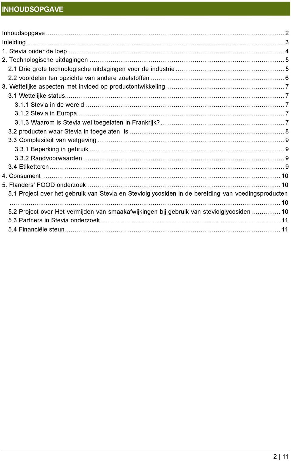 ... 7 3.2 producten waar Stevia in toegelaten is... 8 3.3 Complexiteit van wetgeving... 9 3.3.1 Beperking in gebruik... 9 3.3.2 Randvoorwaarden... 9 3.4 Etiketteren... 9 4. Consument... 10 5.