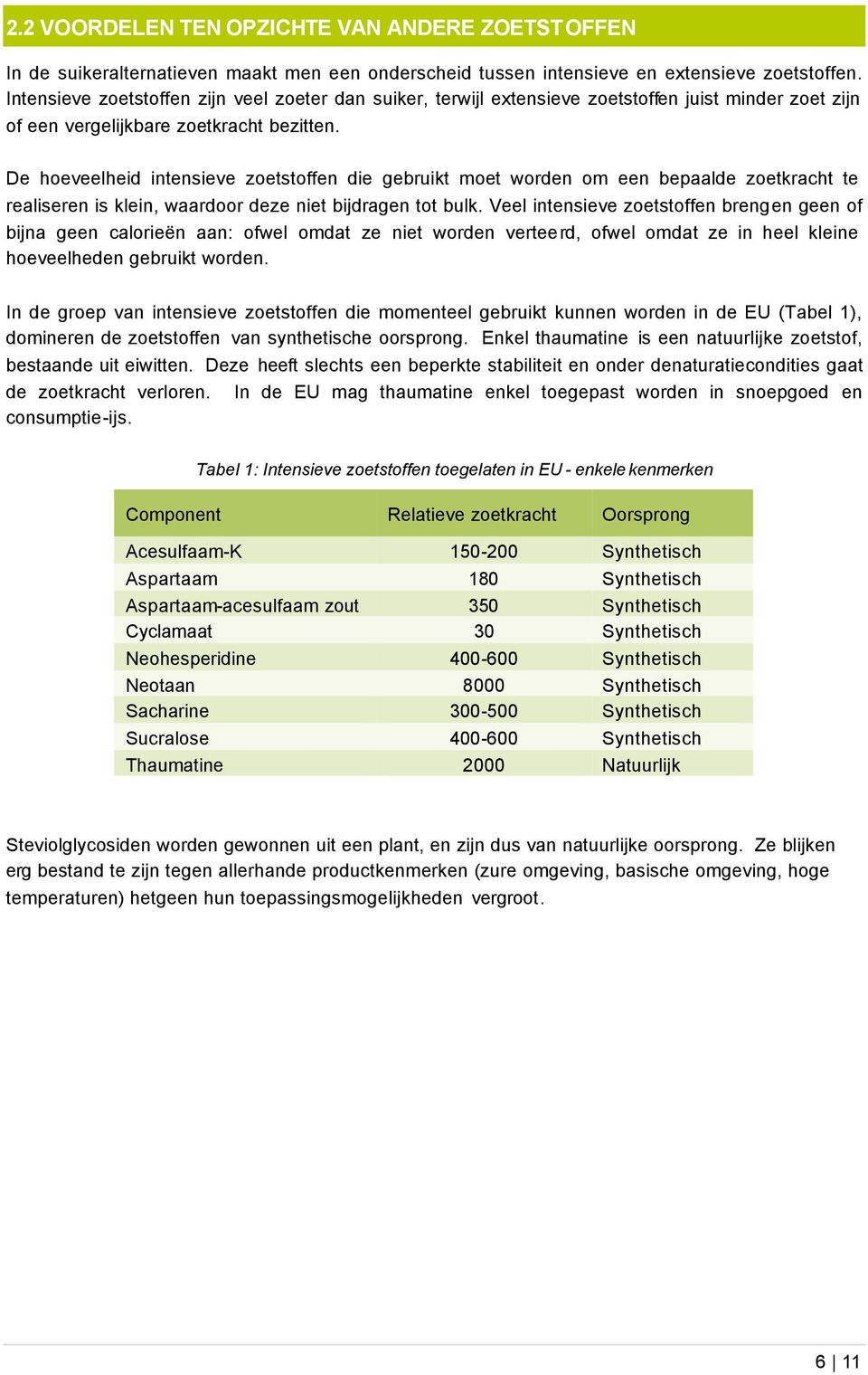 De hoeveelheid intensieve zoetstoffen die gebruikt moet worden om een bepaalde zoetkracht te realiseren is klein, waardoor deze niet bijdragen tot bulk.