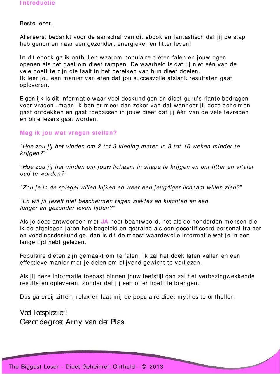 De waarheid is dat jij niet één van de vele hoeft te zijn die faalt in het bereiken van hun dieet doelen. Ik leer jou een manier van eten dat jou succesvolle afslank resultaten gaat opleveren.