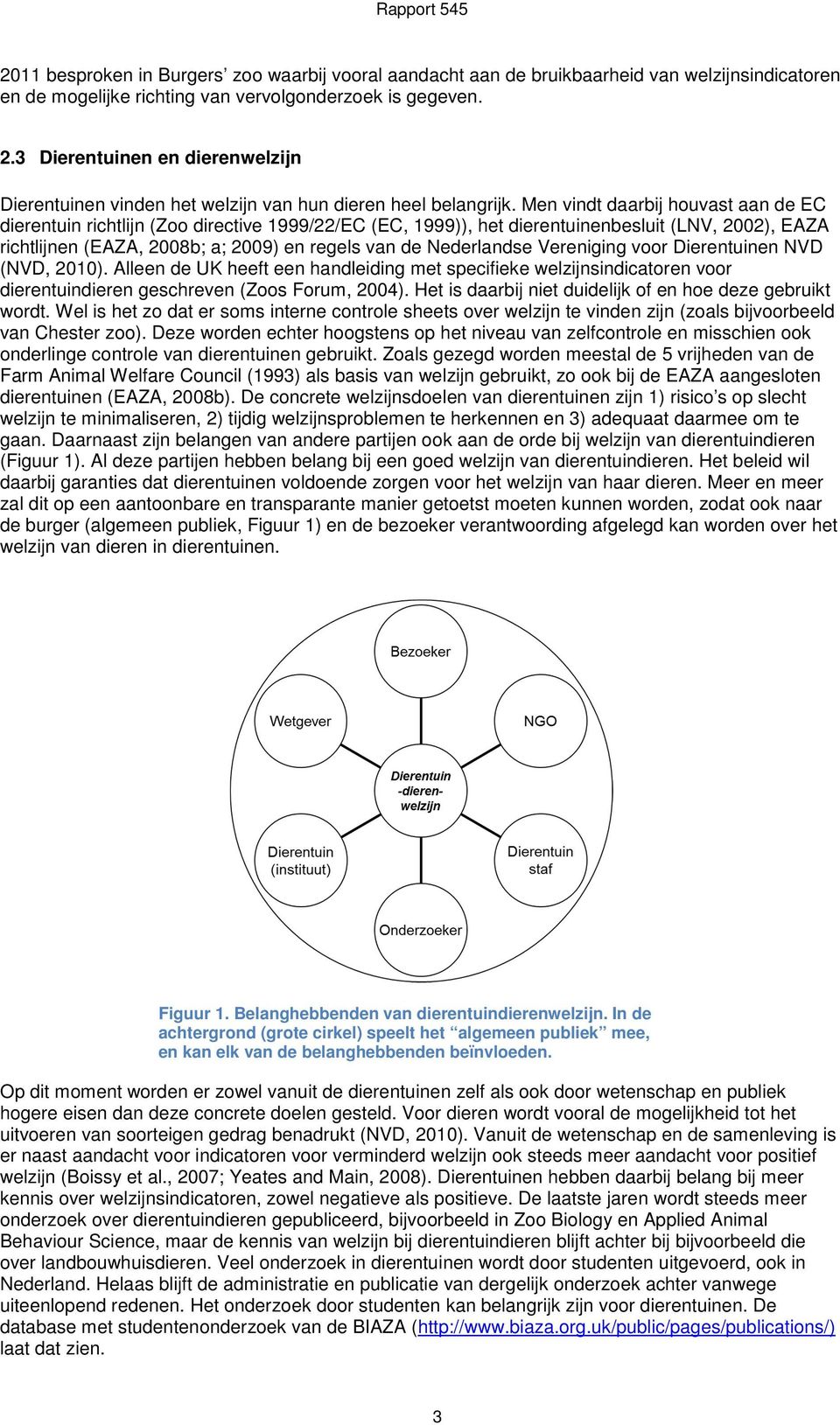 Men vindt daarbij houvast aan de EC dierentuin richtlijn (Zoo directive 1999/22/EC (EC, 1999)), het dierentuinenbesluit (LNV, 2002), EAZA richtlijnen (EAZA, 2008b; a; 2009) en regels van de