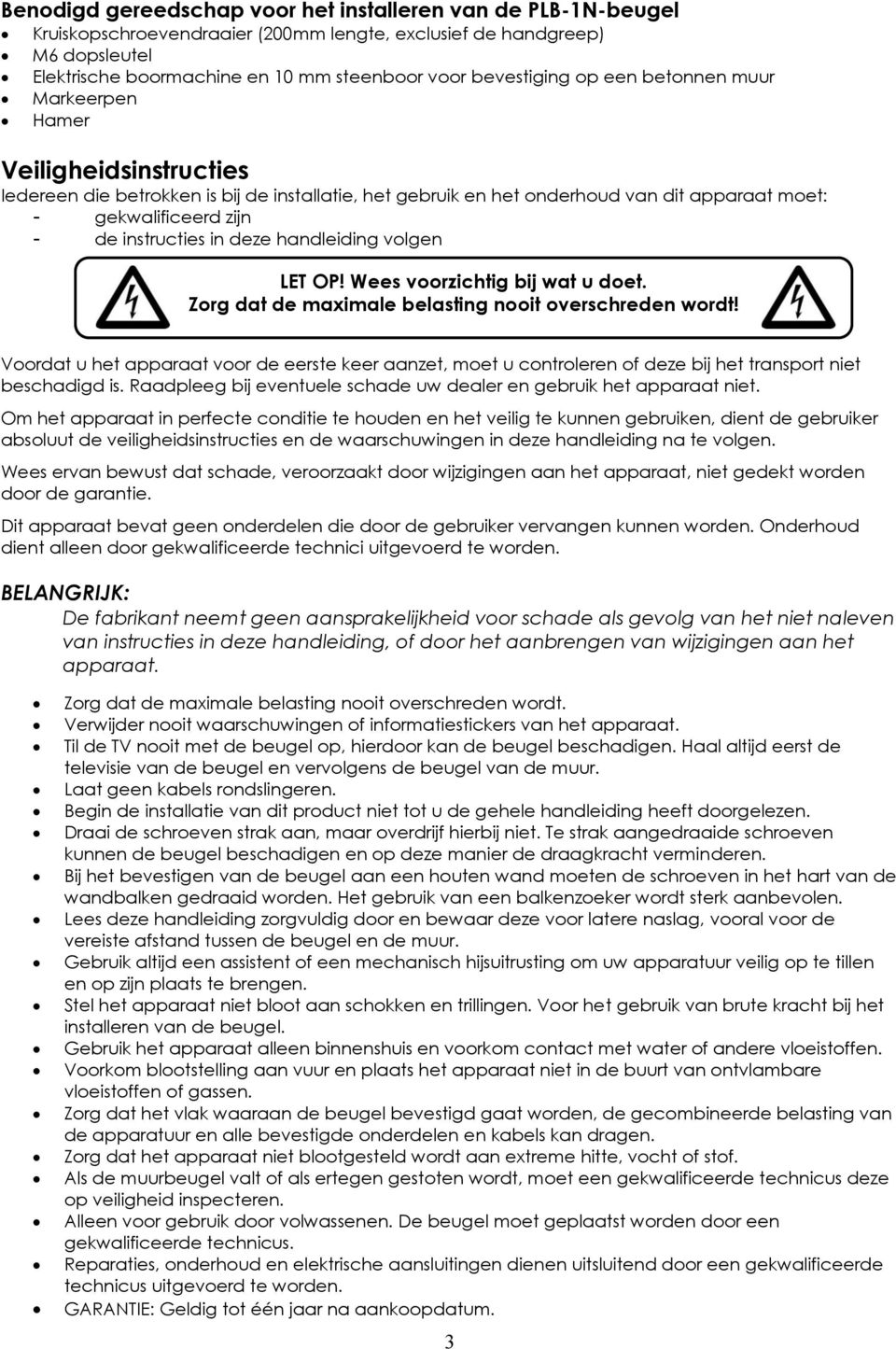 instructies in deze handleiding volgen LET OP! Wees voorzichtig bij wat u doet. Zorg dat de maximale belasting nooit overschreden wordt!