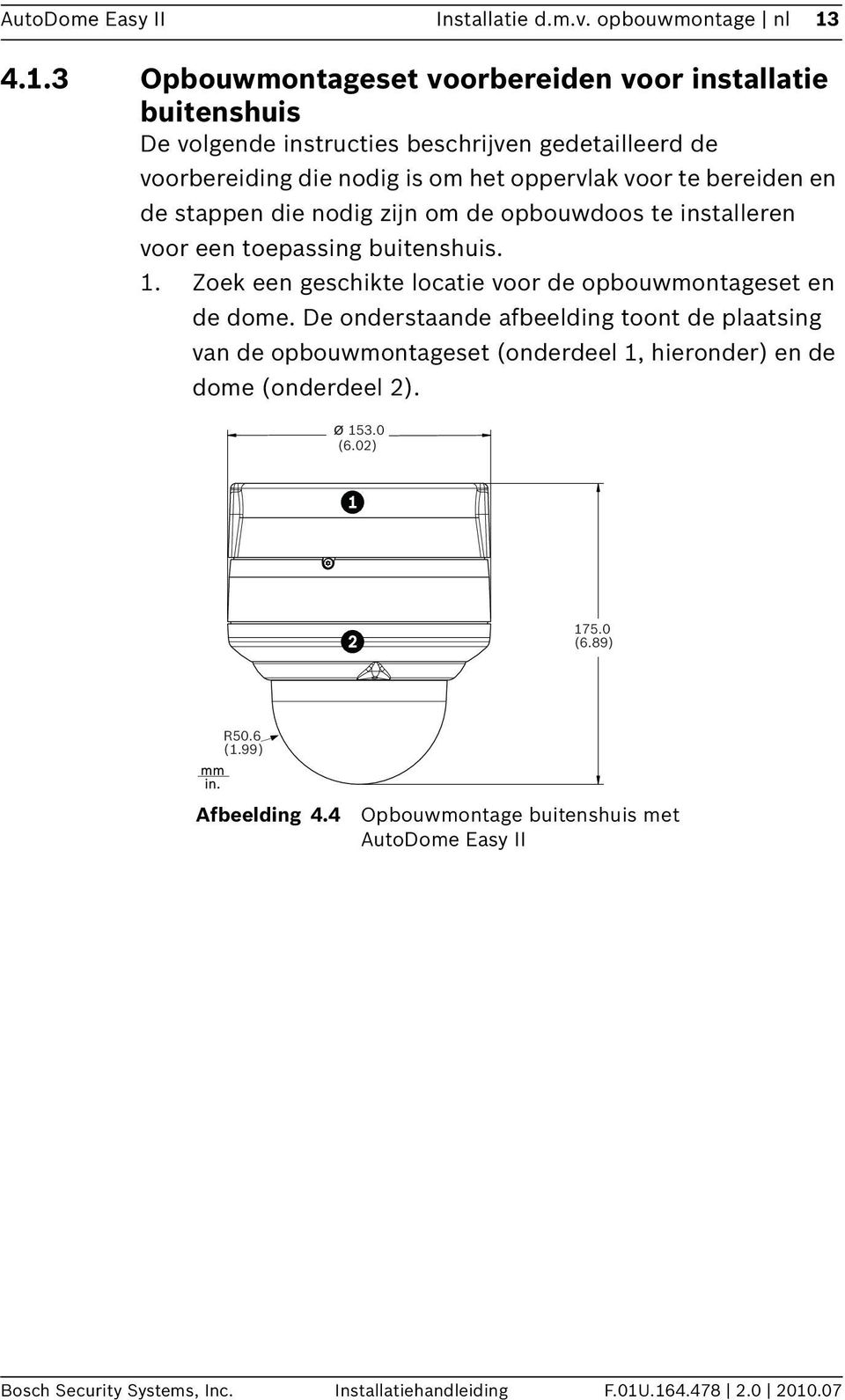 bereiden en de stappen die nodig zijn om de opbouwdoos te installeren voor een toepassing buitenshuis. 1. Zoek een geschikte locatie voor de opbouwmontageset en de dome.