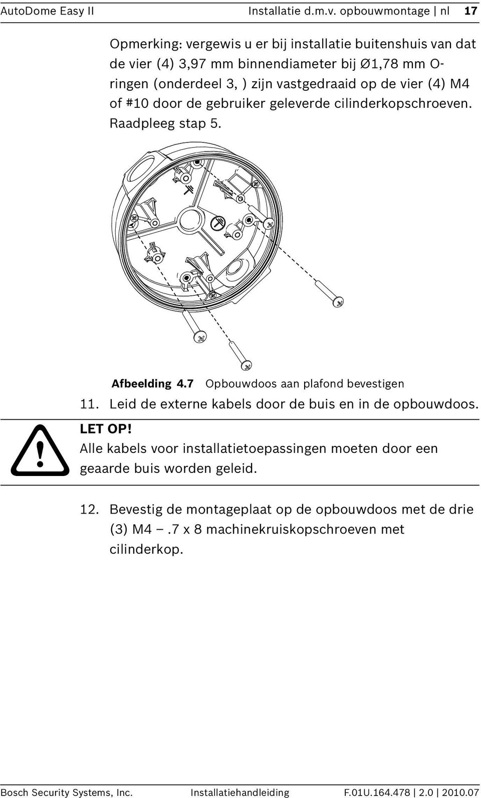 op de vier (4) M4 of #10 door de gebruiker geleverde cilinderkopschroeven. Raadpleeg stap 5. Afbeelding 4.7 Opbouwdoos aan plafond bevestigen 11.