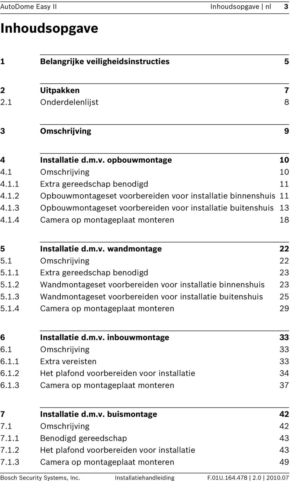 m.v. wandmontage 22 5.1 Omschrijving 22 5.1.1 Extra gereedschap benodigd 23 5.1.2 Wandmontageset voorbereiden voor installatie binnenshuis 23 5.1.3 Wandmontageset voorbereiden voor installatie buitenshuis 25 5.